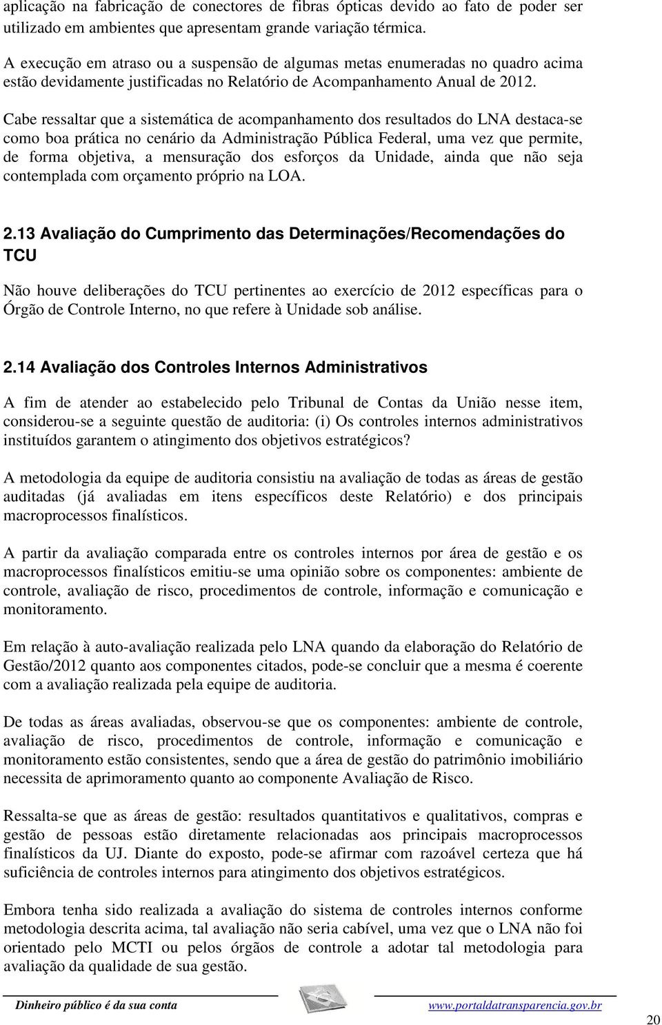 Cabe ressaltar que a sistemática de acompanhamento dos resultados do LNA destaca-se como boa prática no cenário da Administração Pública Federal, uma vez que permite, de forma objetiva, a mensuração