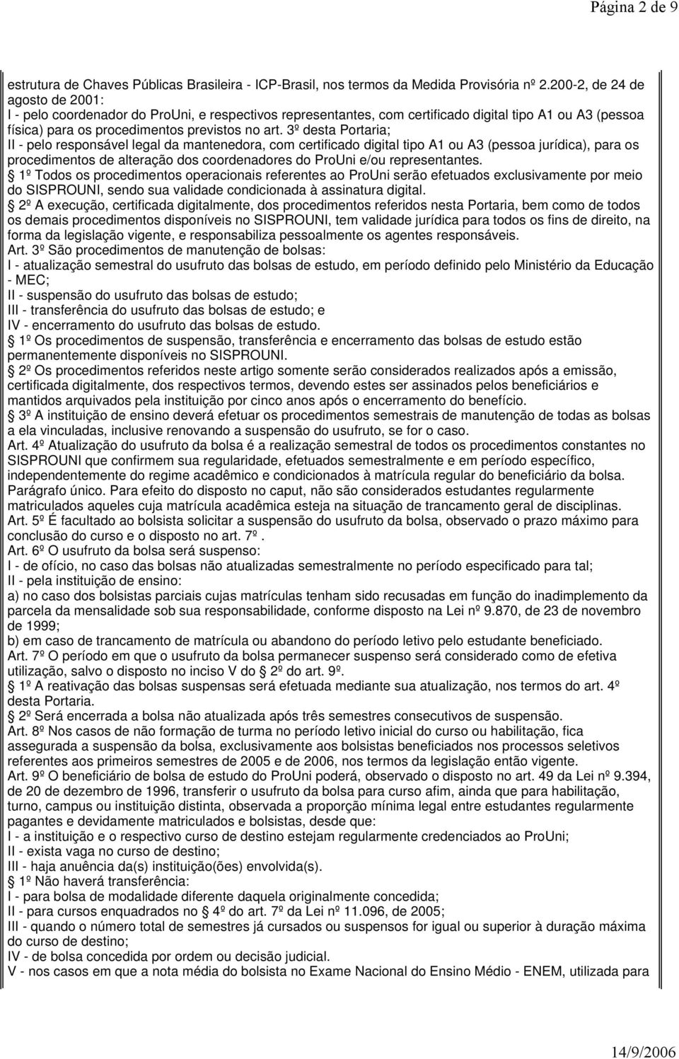 3º desta Portaria; II - pelo responsável legal da mantenedora, com certificado digital tipo A1 ou A3 (pessoa jurídica), para os procedimentos de alteração dos coordenadores do ProUni e/ou