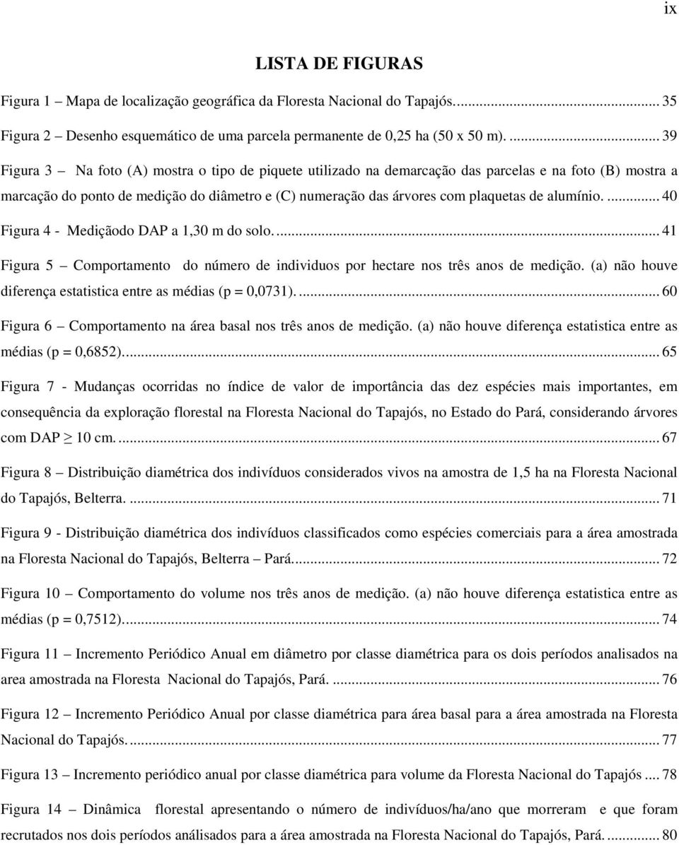 alumínio.... 40 Figura 4 - Mediçãodo DAP a 1,30 m do solo.... 41 Figura 5 Comportamento do número de individuos por hectare nos três anos de medição.