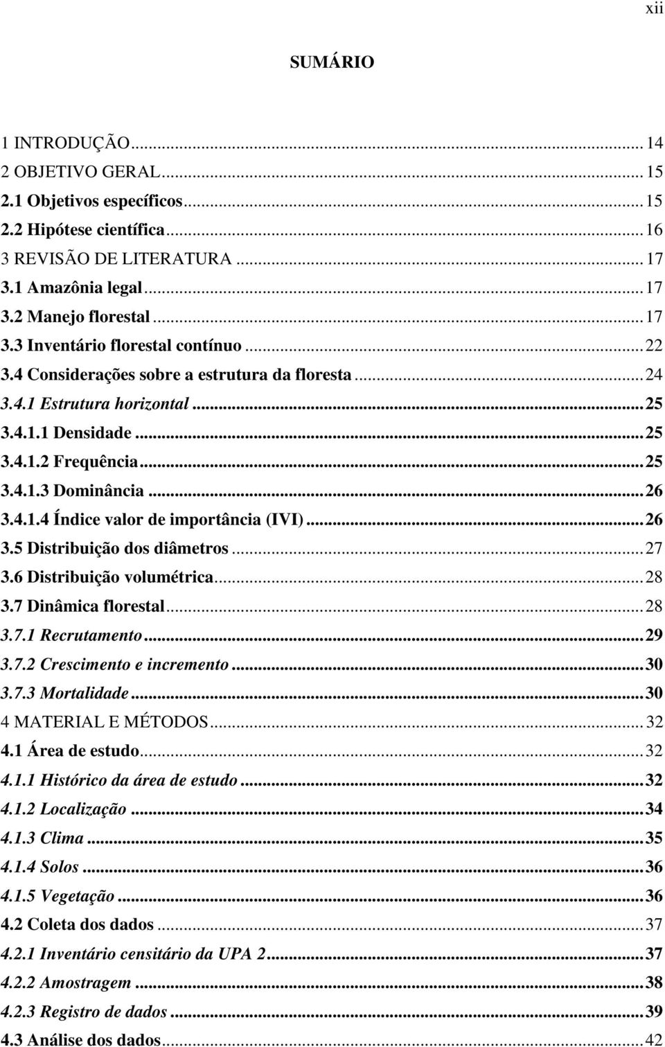 .. 26 3.5 Distribuição dos diâmetros... 27 3.6 Distribuição volumétrica... 28 3.7 Dinâmica florestal... 28 3.7.1 Recrutamento... 29 3.7.2 Crescimento e incremento... 30 3.7.3 Mortalidade.