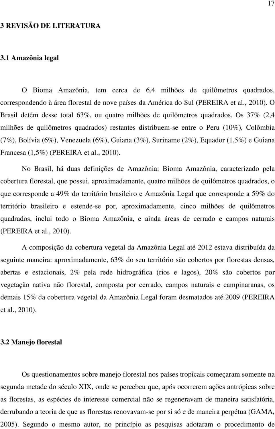 Os 37% (2,4 milhões de quilômetros quadrados) restantes distribuem-se entre o Peru (10%), Colômbia (7%), Bolívia (6%), Venezuela (6%), Guiana (3%), Suriname (2%), Equador (1,5%) e Guiana Francesa