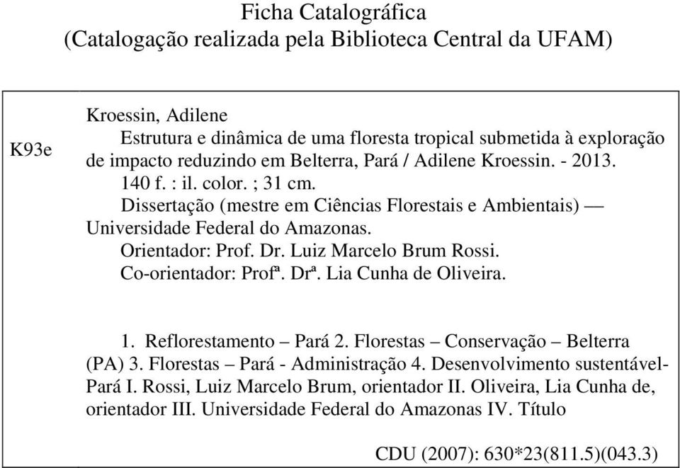 Orientador: Prof. Dr. Luiz Marcelo Brum Rossi. Co-orientador: Profª. Drª. Lia Cunha de Oliveira. 1. Reflorestamento Pará 2. Florestas Conservação Belterra (PA) 3.