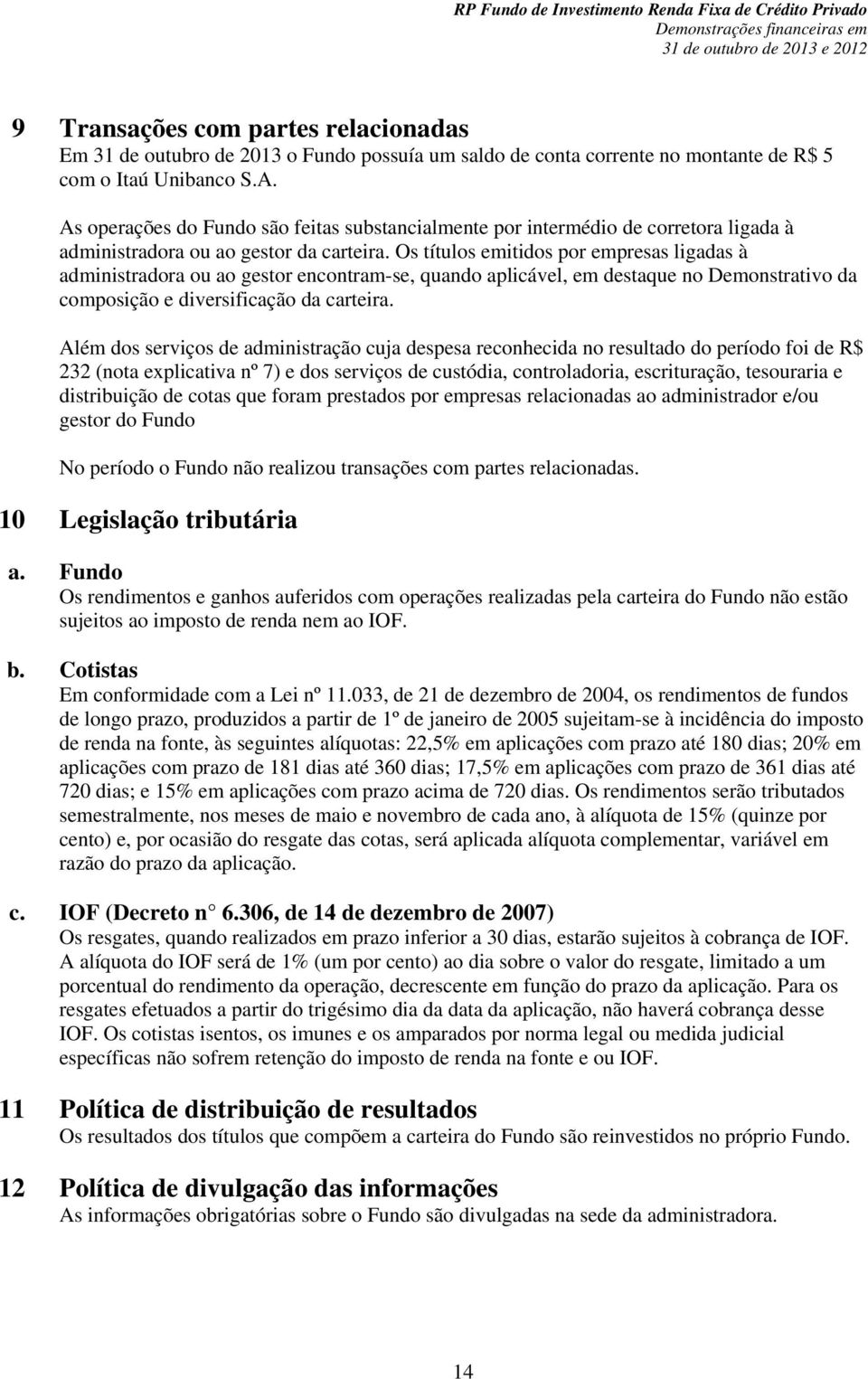 Os títulos emitidos por empresas ligadas à administradora ou ao gestor encontram-se, quando aplicável, em destaque no Demonstrativo da composição e diversificação da carteira.