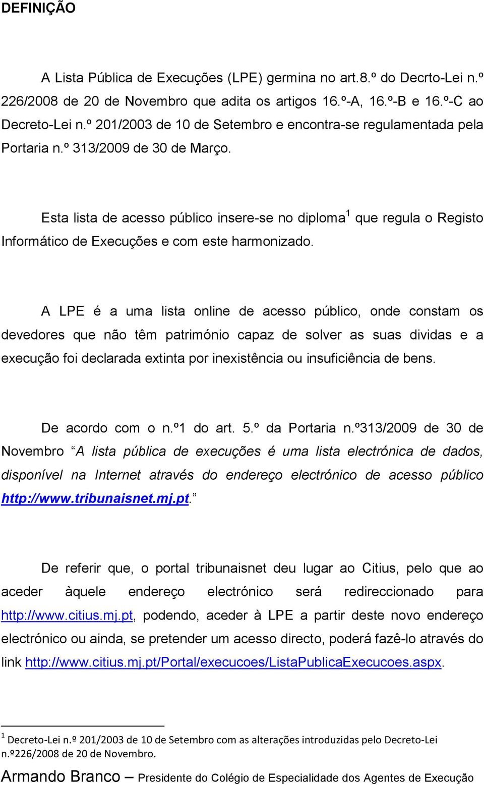 Esta lista de acesso público insere-se no diploma 1 que regula o Registo Informático de Execuções e com este harmonizado.