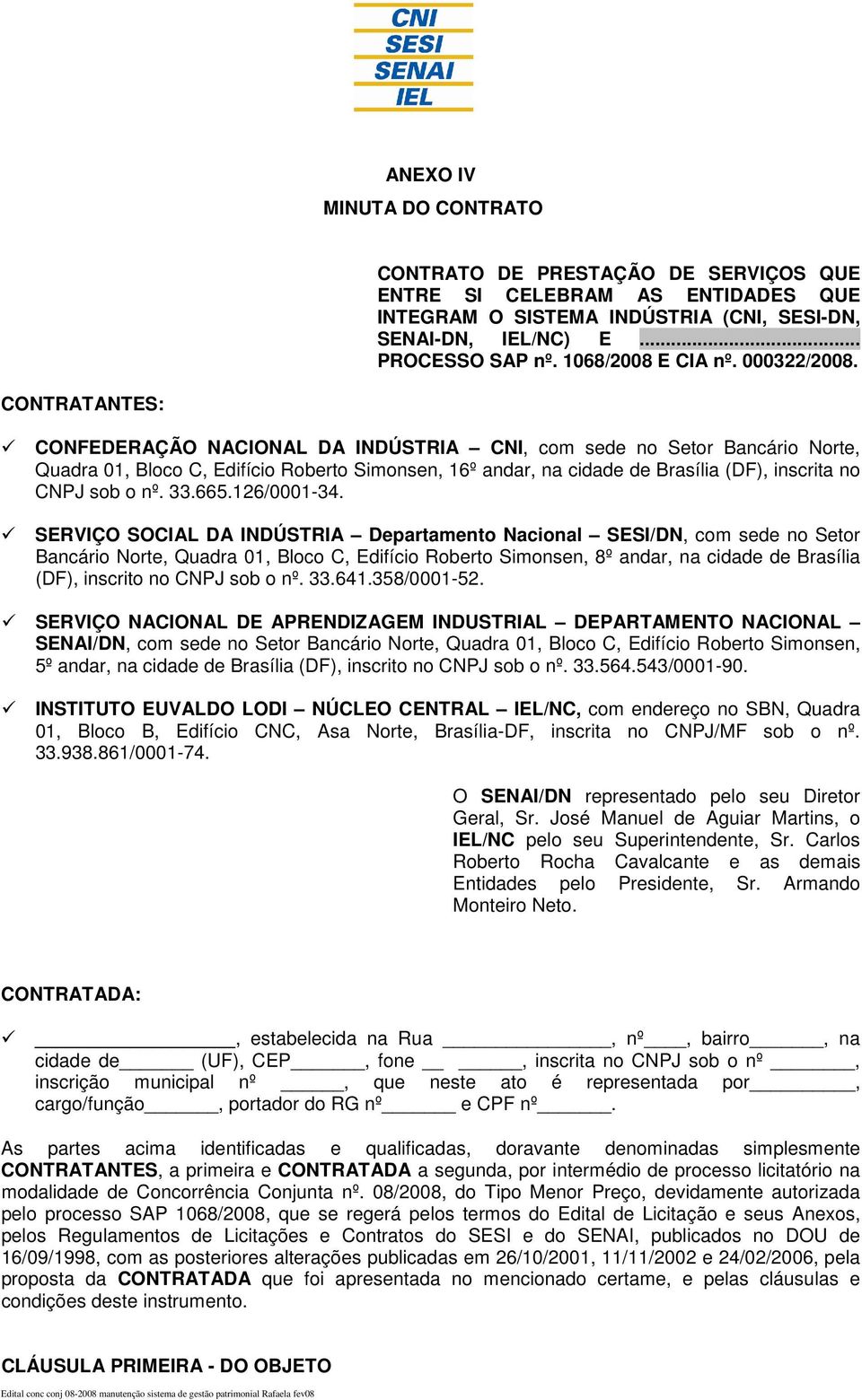 CONTRATANTES: CONFEDERAÇÃO NACIONAL DA INDÚSTRIA CNI, com sede no Setor Bancário Norte, Quadra 01, Bloco C, Edifício Roberto Simonsen, 16º andar, na cidade de Brasília (DF), inscrita no CNPJ sob o nº.