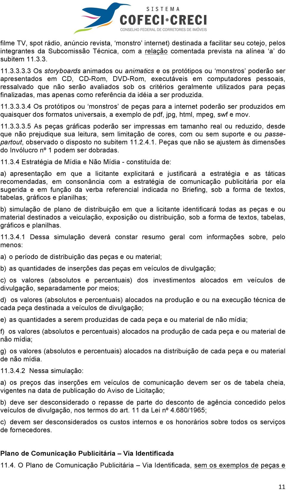 avaliados sob os critérios geralmente utilizados para peças finalizadas, mas apenas como referência da idéia a ser produzida. 11.3.