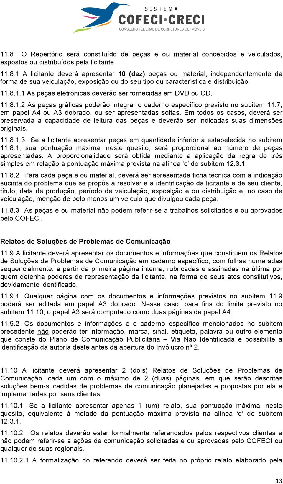 7, em papel A4 ou A3 dobrado, ou ser apresentadas soltas. Em todos os casos, deverá ser preservada a capacidade de leitura das peças e deverão ser indicadas suas dimensões originais. 11