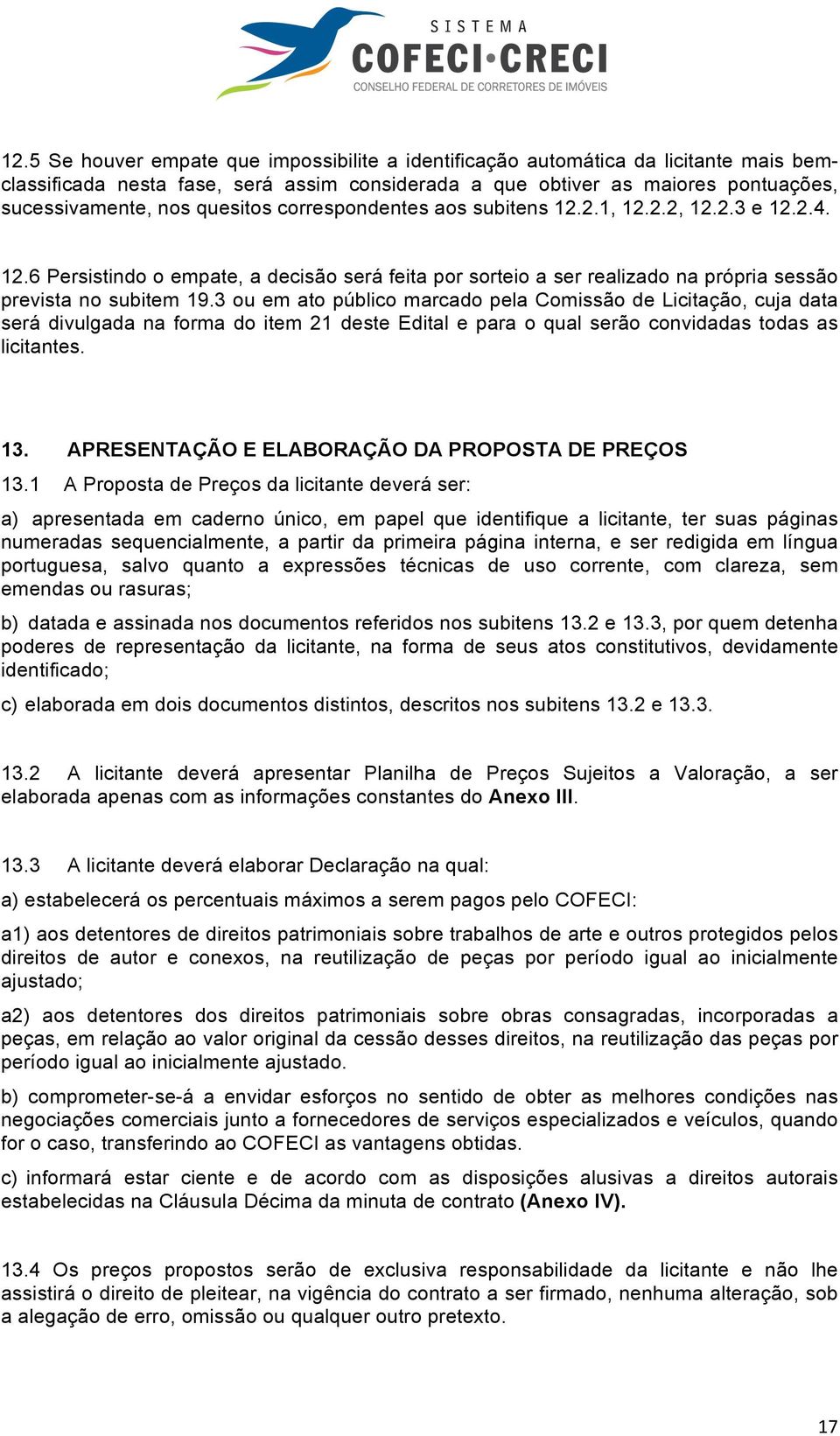 3 ou em ato público marcado pela Comissão de Licitação, cuja data será divulgada na forma do item 21 deste Edital e para o qual serão convidadas todas as licitantes. 13.