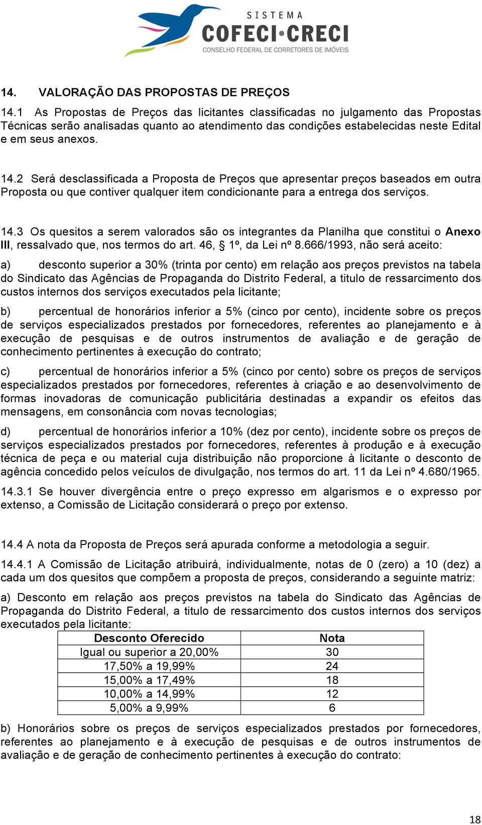 2 Será desclassificada a Proposta de Preços que apresentar preços baseados em outra Proposta ou que contiver qualquer item condicionante para a entrega dos serviços. 14.