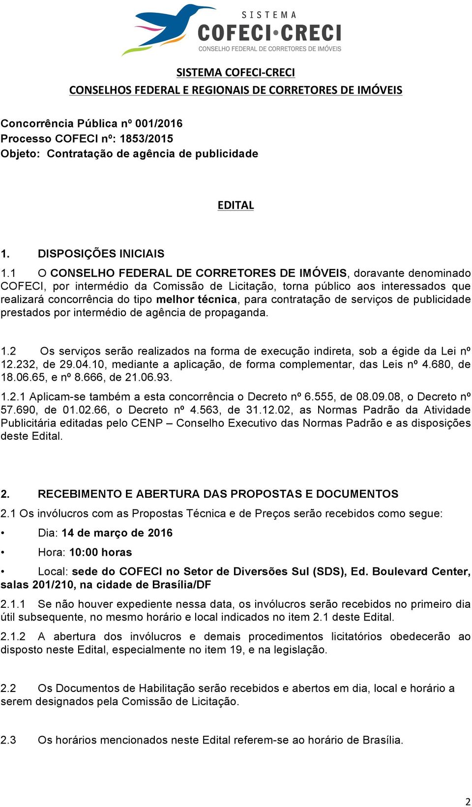 1 O CONSELHO FEDERAL DE CORRETORES DE IMÓVEIS, doravante denominado COFECI, por intermédio da Comissão de Licitação, torna público aos interessados que realizará concorrência do tipo melhor técnica,