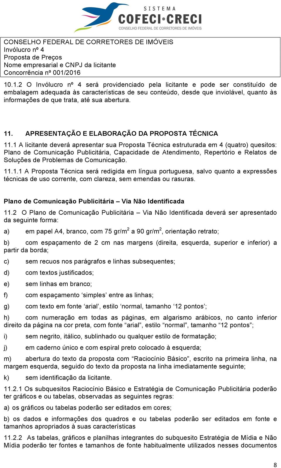 trata, até sua abertura. 11. APRESENTAÇÃO E ELABORAÇÃO DA PROPOSTA TÉCNICA 11.