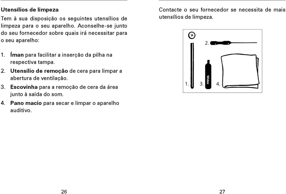 mais utensílios de limpeza. 1. Íman para facilitar a inserção da pilha na respectiva tampa. 2.