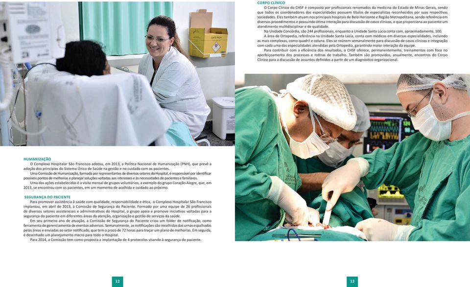 Eles também atuam nos principais hospitais de Belo Horizonte e Região Metropolitana, sendo referência em diversos procedimentos e possuindo ótima interação para discussão de casos clínicos, o que