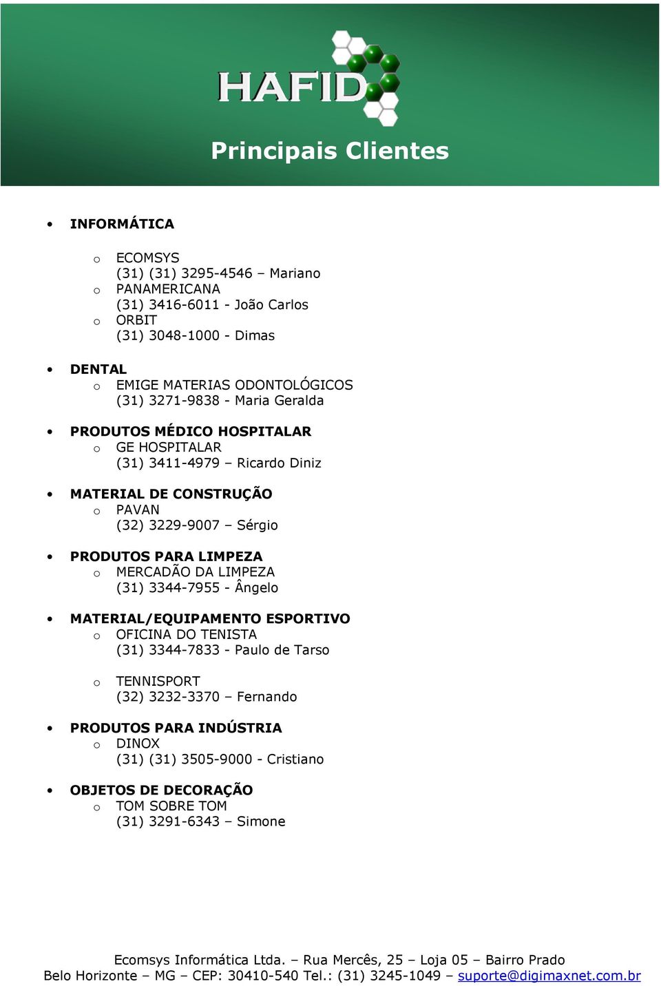 3229-9007 Sérgio PRODUTOS PARA LIMPEZA o MERCADÃO DA LIMPEZA (31) 3344-7955 - Ângelo MATERIAL/EQUIPAMENTO ESPORTIVO o OFICINA DO TENISTA (31) 3344-7833 - Paulo de