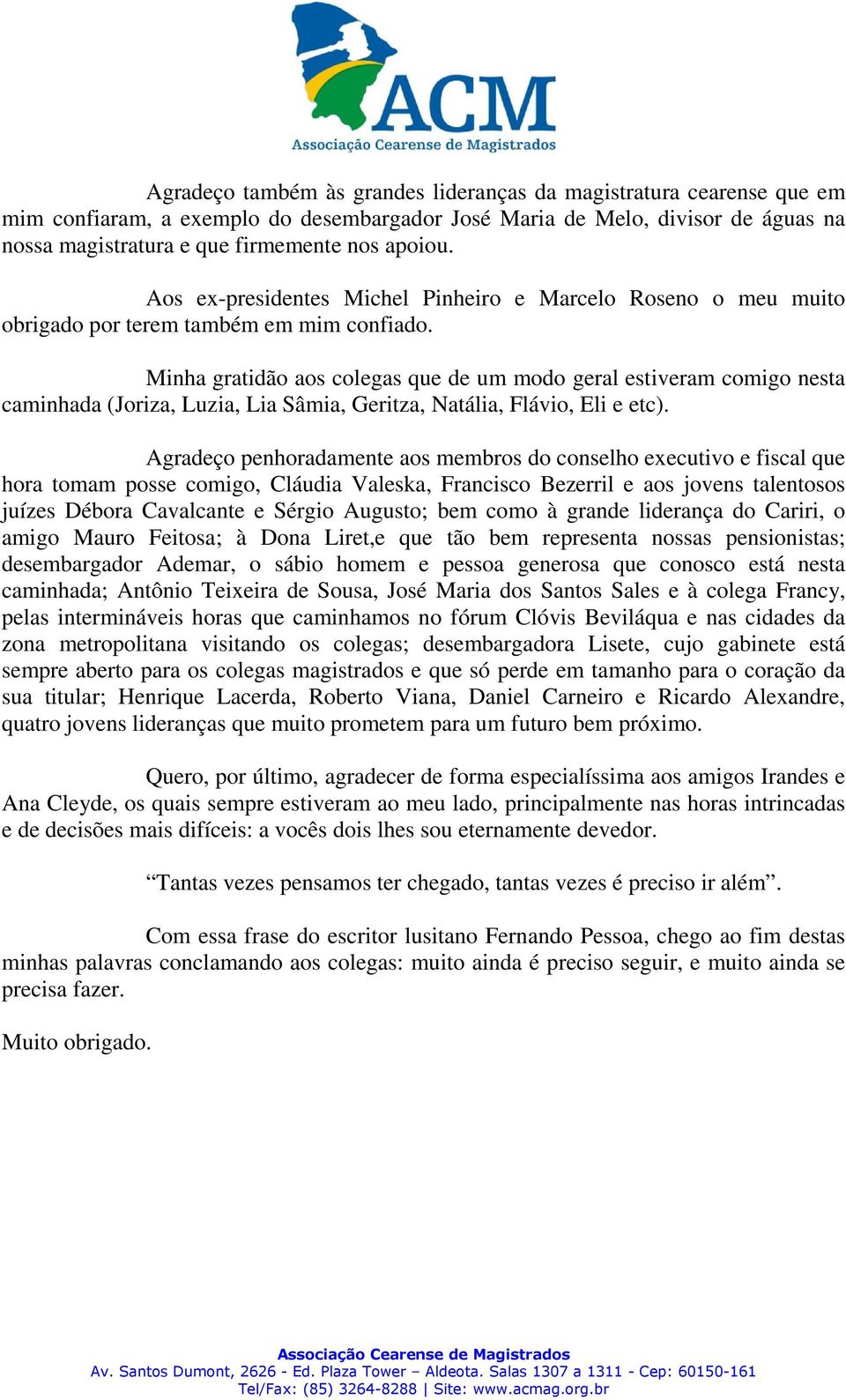 Minha gratidão aos colegas que de um modo geral estiveram comigo nesta caminhada (Joriza, Luzia, Lia Sâmia, Geritza, Natália, Flávio, Eli e etc).