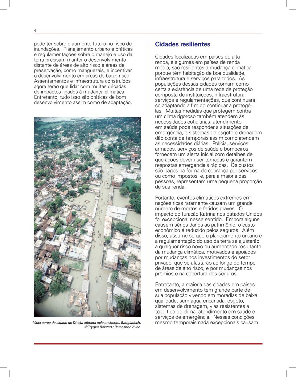 o desenvolvimento em áreas de baixo risco. Assentamentos e infraestrutura construídos agora terão que lidar com muitas décadas de impactos ligados à mudança climática.