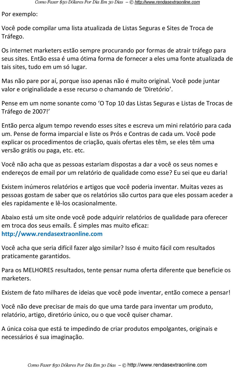 Você pode juntar valor e originalidade a esse recurso o chamando de Diretório. Pense em um nome sonante como O Top 10 das Listas Seguras e Listas de Trocas de Tráfego de 2007!