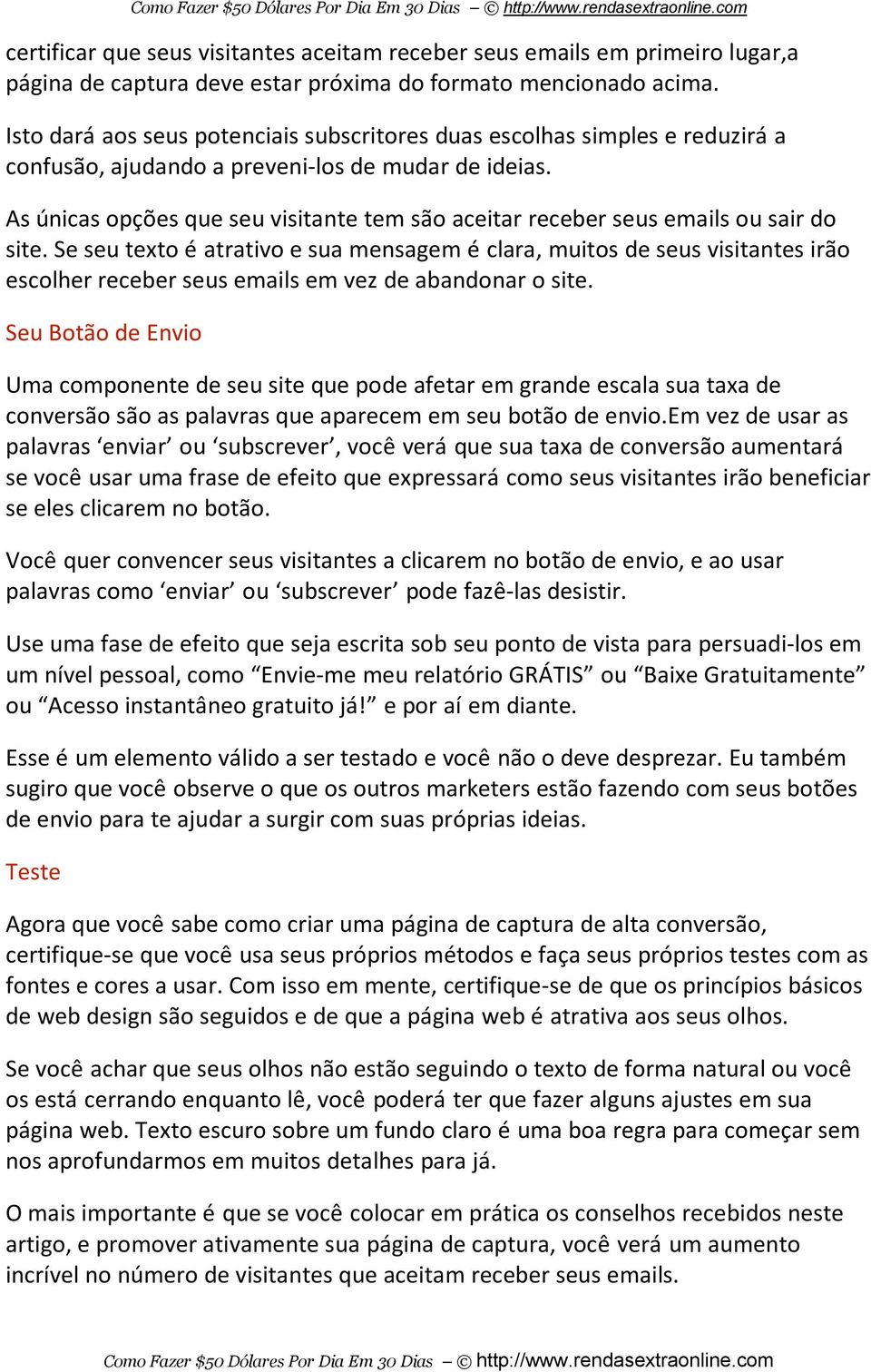 As únicas opções que seu visitante tem são aceitar receber seus emails ou sair do site.