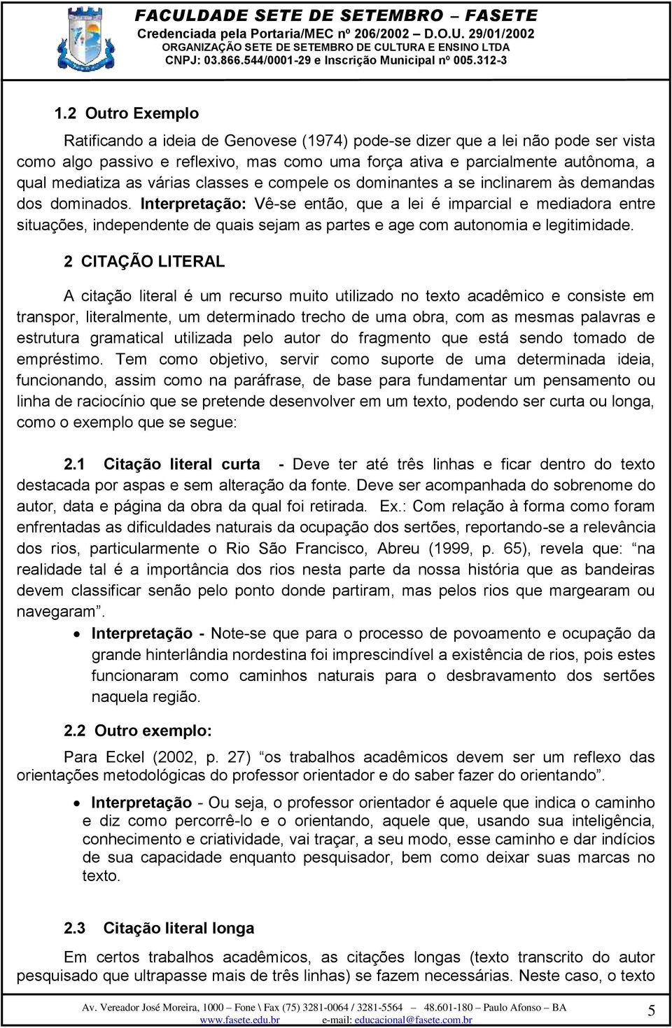 Interpretação: Vê-se então, que a lei é imparcial e mediadora entre situações, independente de quais sejam as partes e age com autonomia e legitimidade.