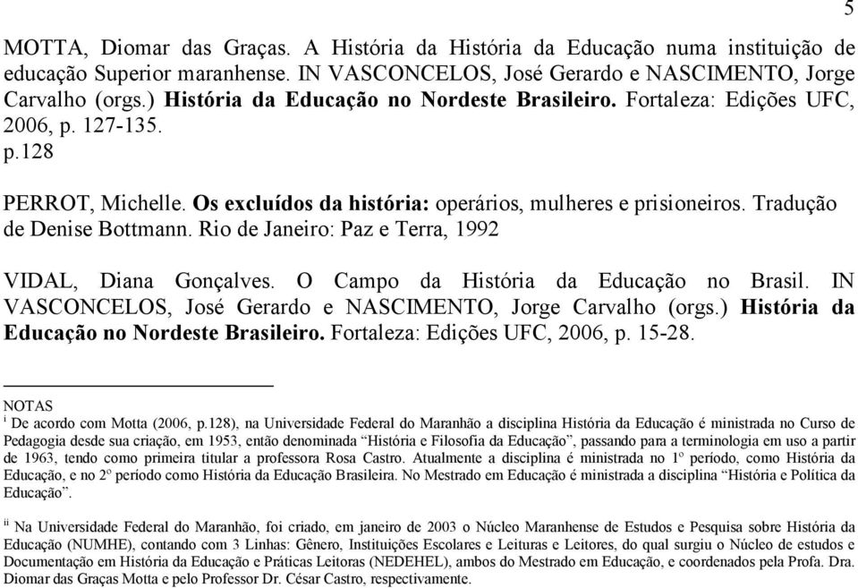 Tradução de Denise Bottmann. Rio de Janeiro: Paz e Terra, 1992 VIDAL, Diana Gonçalves. O Campo da História da Educação no Brasil. IN VASCONCELOS, José Gerardo e NASCIMENTO, Jorge Carvalho (orgs.