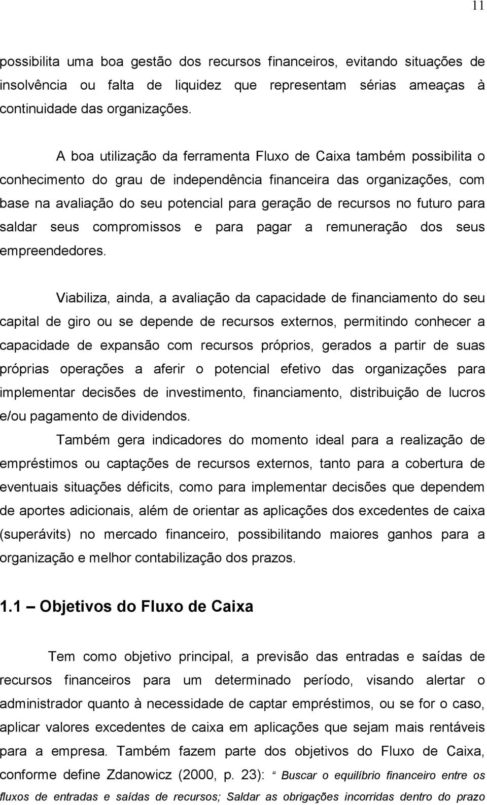 no futuro para saldar seus compromissos e para pagar a remuneração dos seus empreendedores.