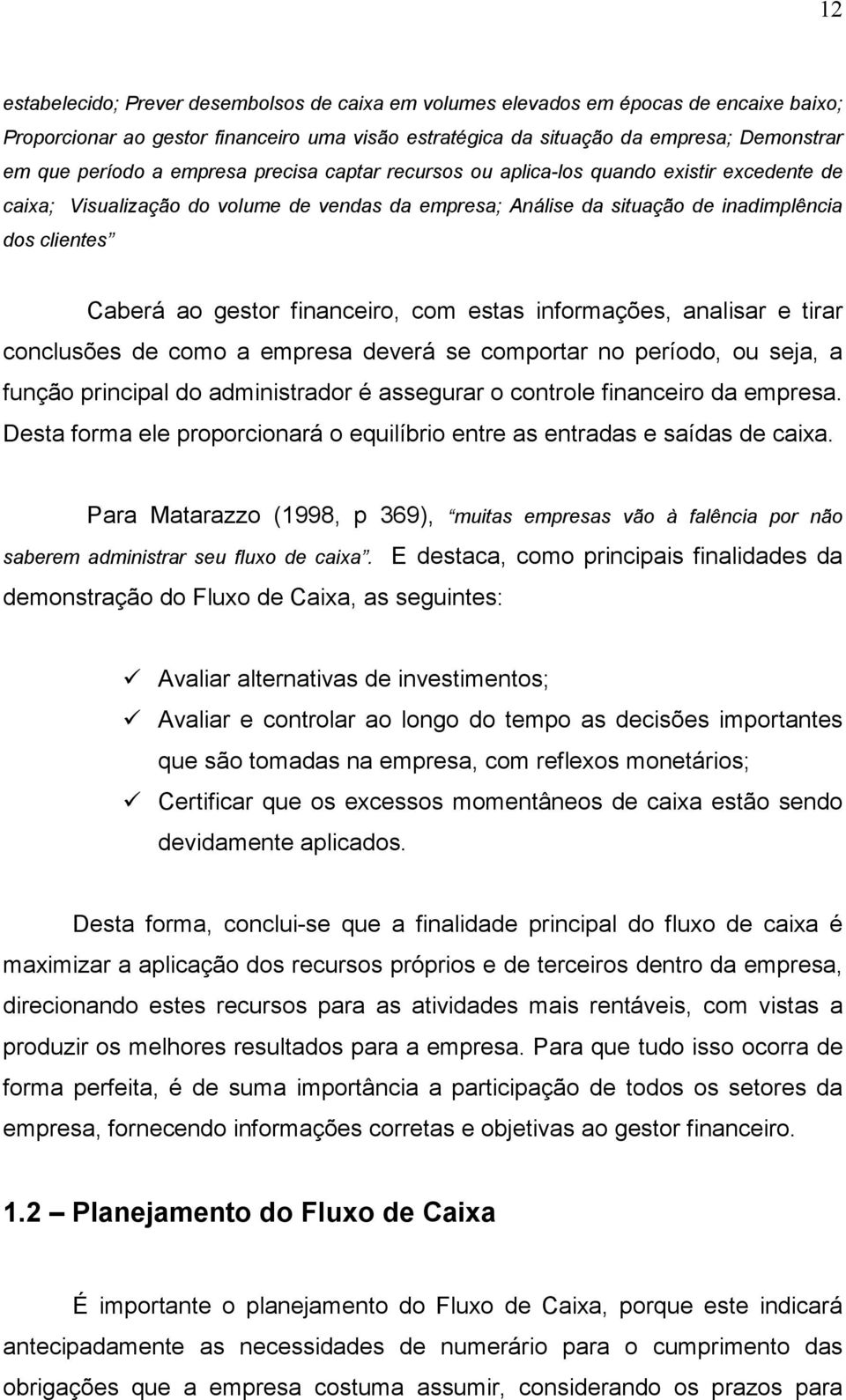 financeiro, com estas informações, analisar e tirar conclusões de como a empresa deverá se comportar no período, ou seja, a função principal do administrador é assegurar o controle financeiro da