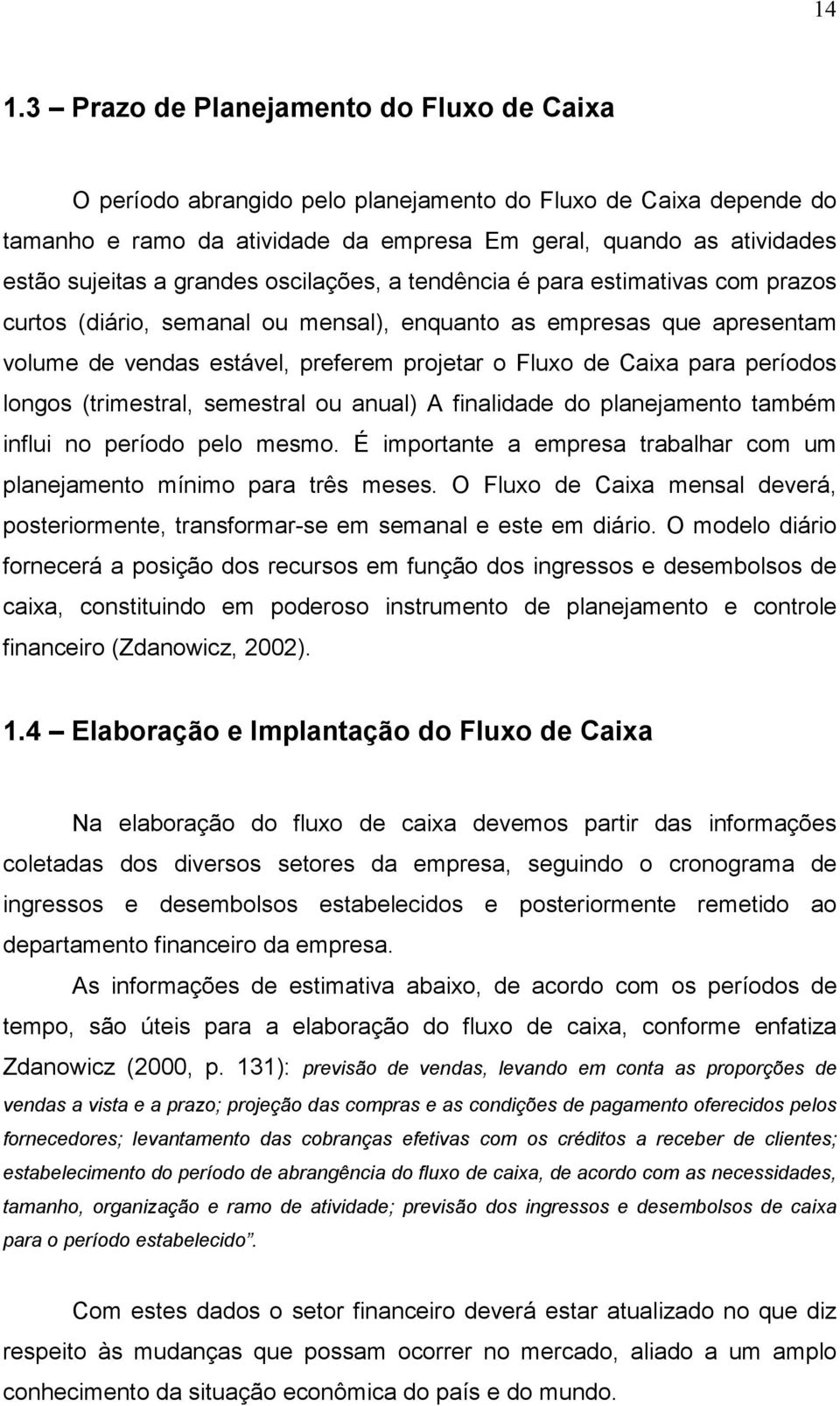 para períodos longos (trimestral, semestral ou anual) A finalidade do planejamento também influi no período pelo mesmo. É importante a empresa trabalhar com um planejamento mínimo para três meses.