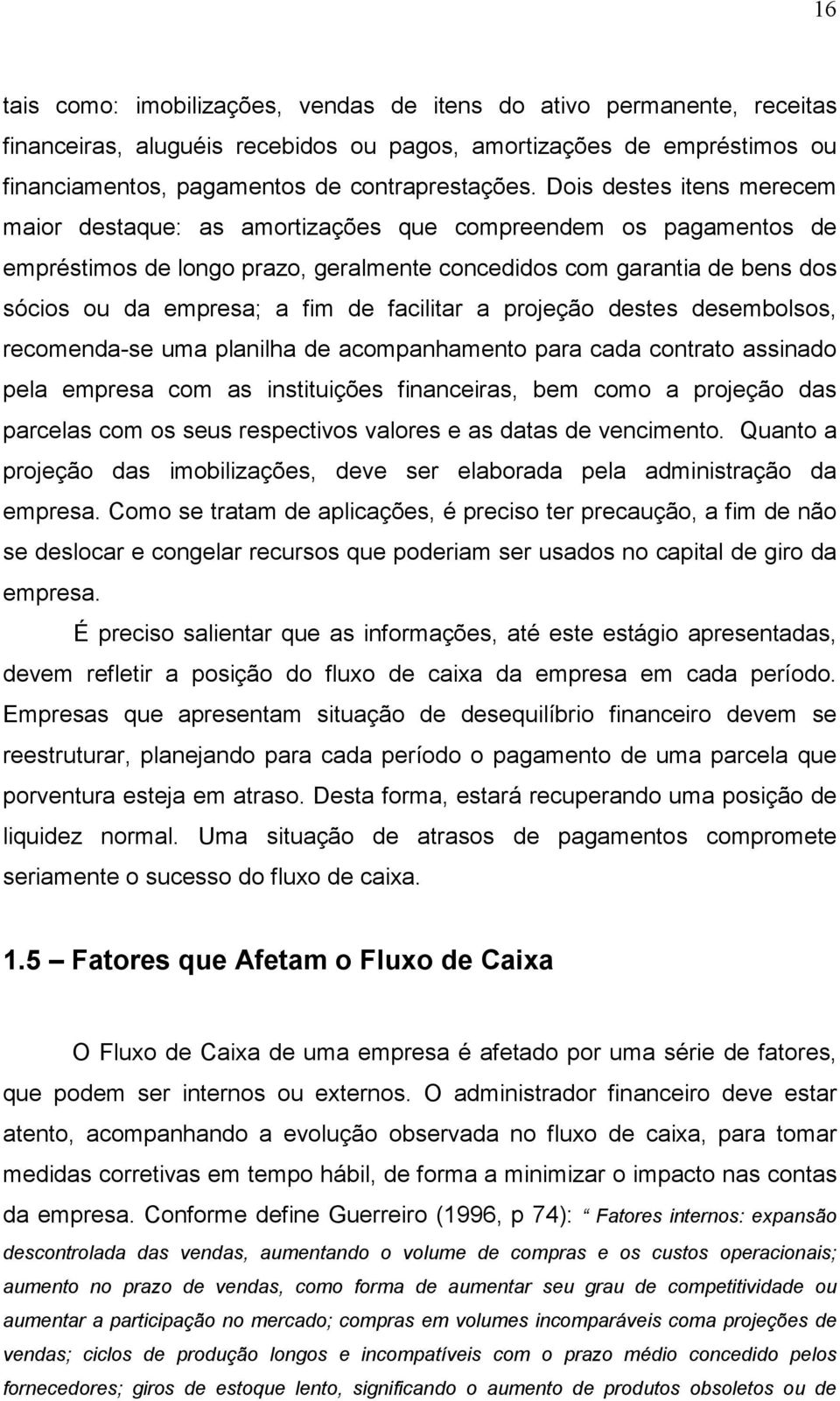 facilitar a projeção destes desembolsos, recomenda-se uma planilha de acompanhamento para cada contrato assinado pela empresa com as instituições financeiras, bem como a projeção das parcelas com os