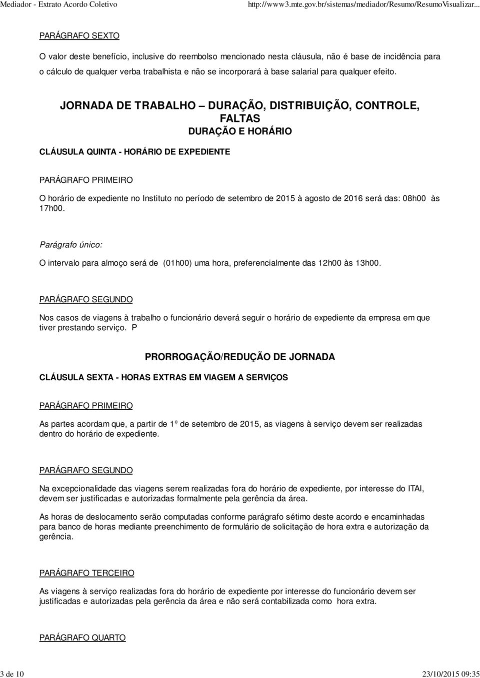 JORNADA DE TRABALHO DURAÇÃO, DISTRIBUIÇÃO, CONTROLE, FALTAS DURAÇÃO E HORÁRIO CLÁUSULA QUINTA - HORÁRIO DE EXPEDIENTE O horário de expediente no Instituto no período de setembro de 2015 à agosto de