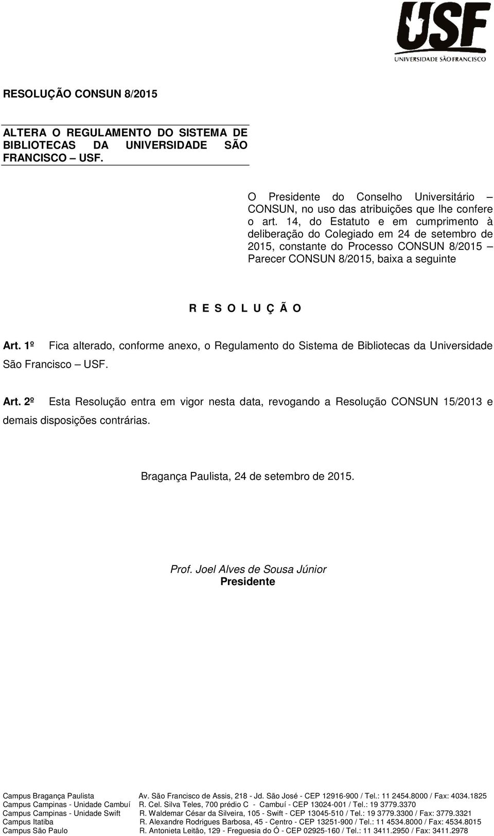 14, do Estatuto e em cumprimento à deliberação do Colegiado em 24 de setembro de 2015, constante do Processo CONSUN 8/2015 Parecer CONSUN 8/2015, baixa a seguinte R E S O L U