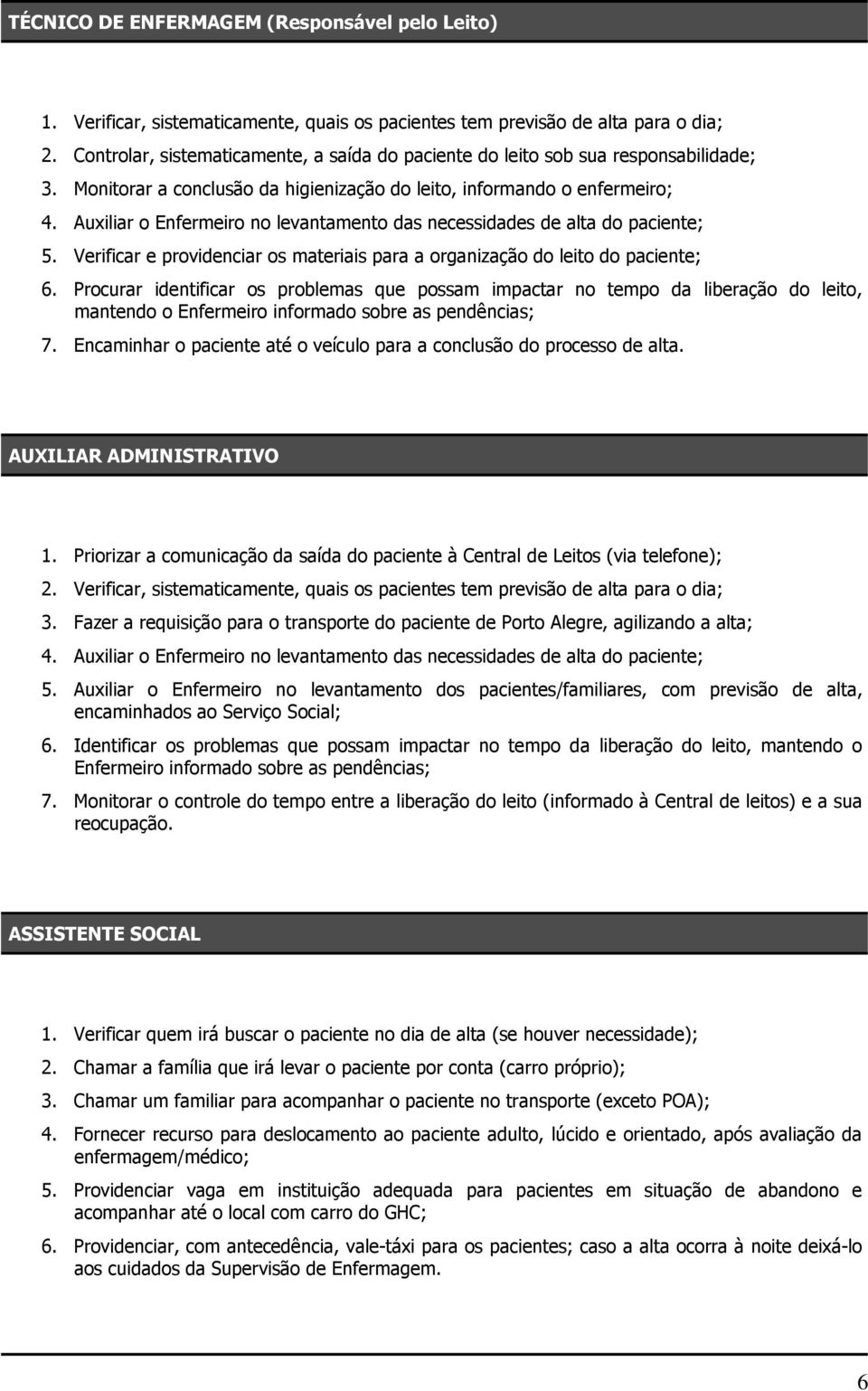 Auxiliar o Enfermeiro no levantamento das necessidades de alta do paciente; 5. Verificar e providenciar os materiais para a organização do leito do paciente; 6.