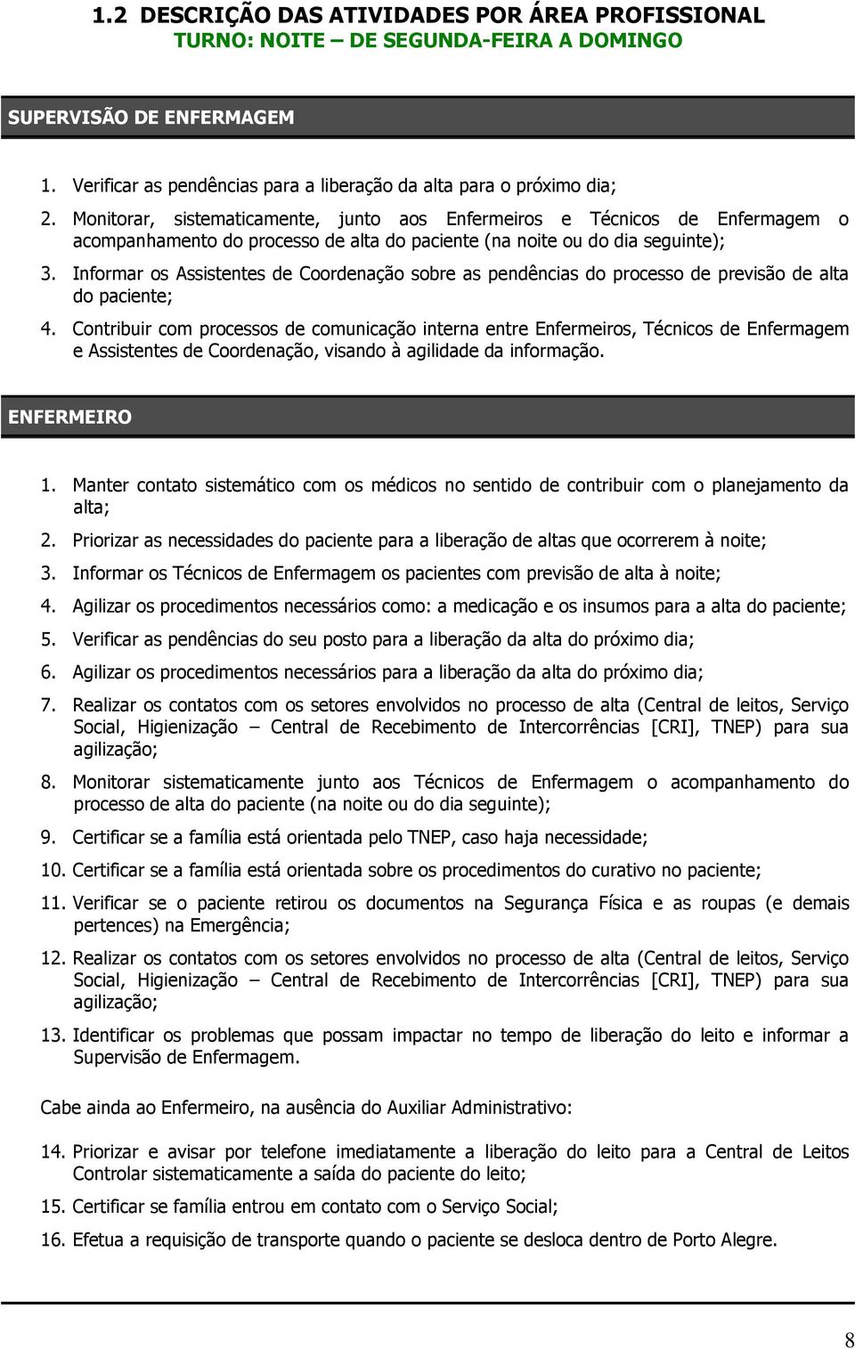 Informar os Assistentes de Coordenação sobre as pendências do processo de previsão de alta do paciente; 4.