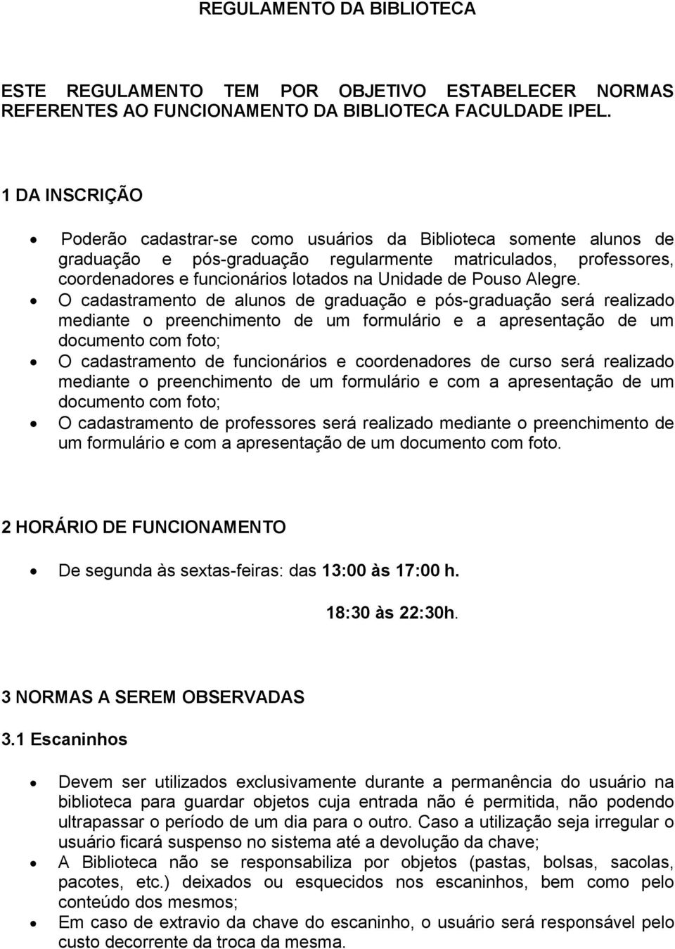 O cadastrament de aluns de graduaçã e pós-graduaçã será realizad mediante preenchiment de um frmulári e a apresentaçã de um dcument cm ft; O cadastrament de funcináris e crdenadres de curs será