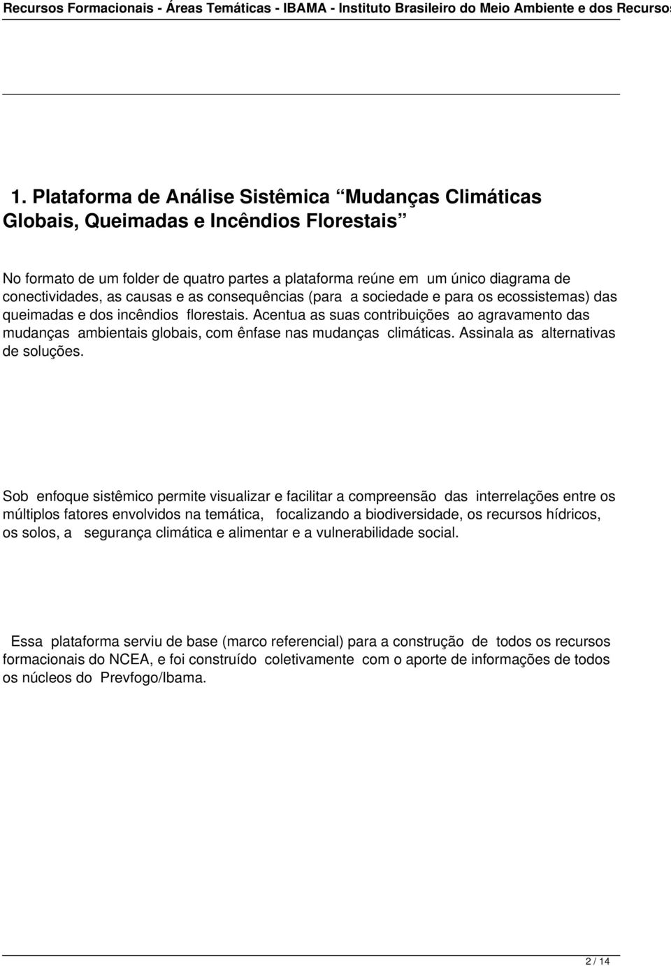 Acentua as suas contribuições ao agravamento das mudanças ambientais globais, com ênfase nas mudanças climáticas. Assinala as alternativas de soluções.