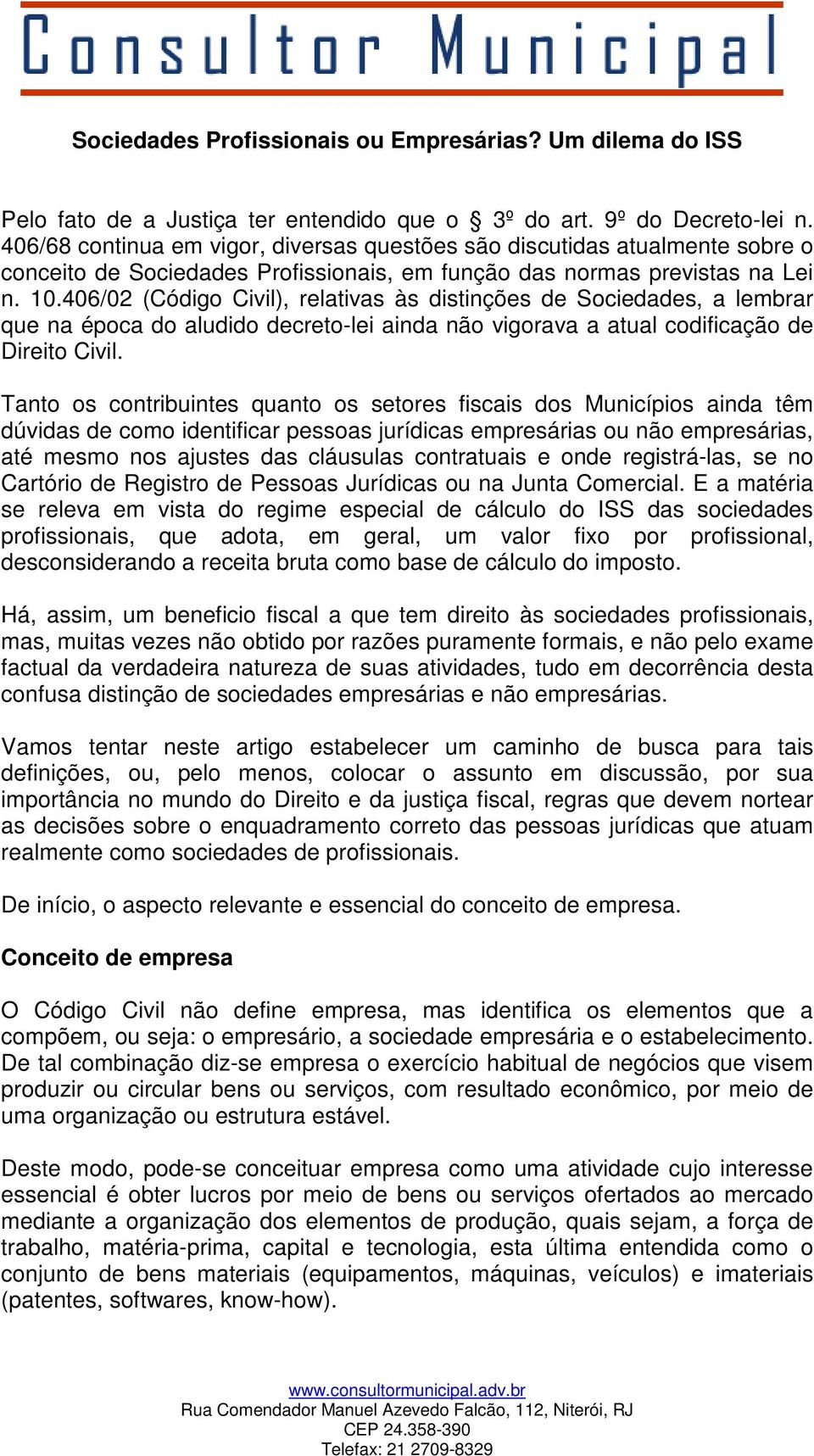 406/02 (Código Civil), relativas às distinções de Sociedades, a lembrar que na época do aludido decreto-lei ainda não vigorava a atual codificação de Direito Civil.