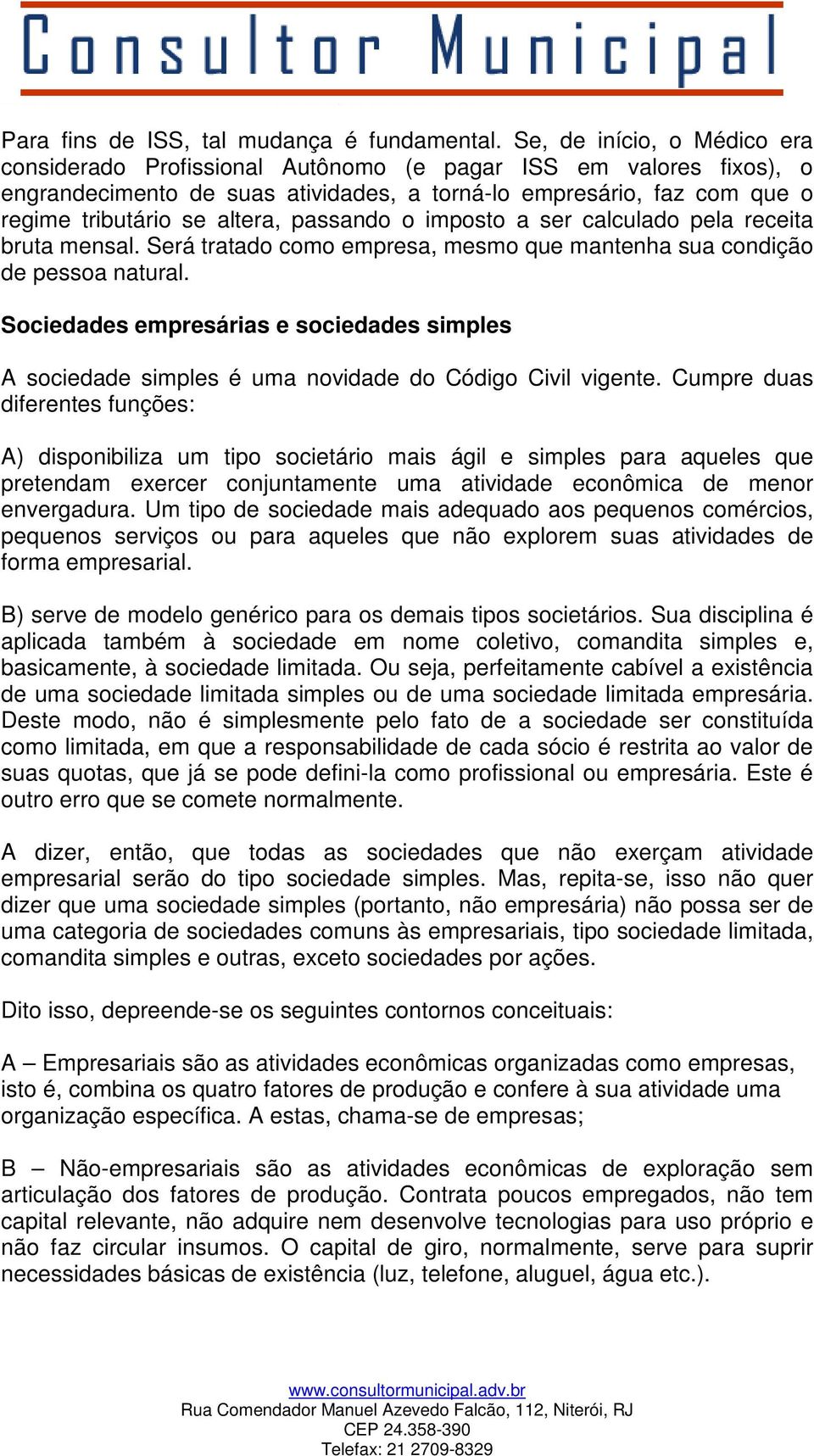 passando o imposto a ser calculado pela receita bruta mensal. Será tratado como empresa, mesmo que mantenha sua condição de pessoa natural.