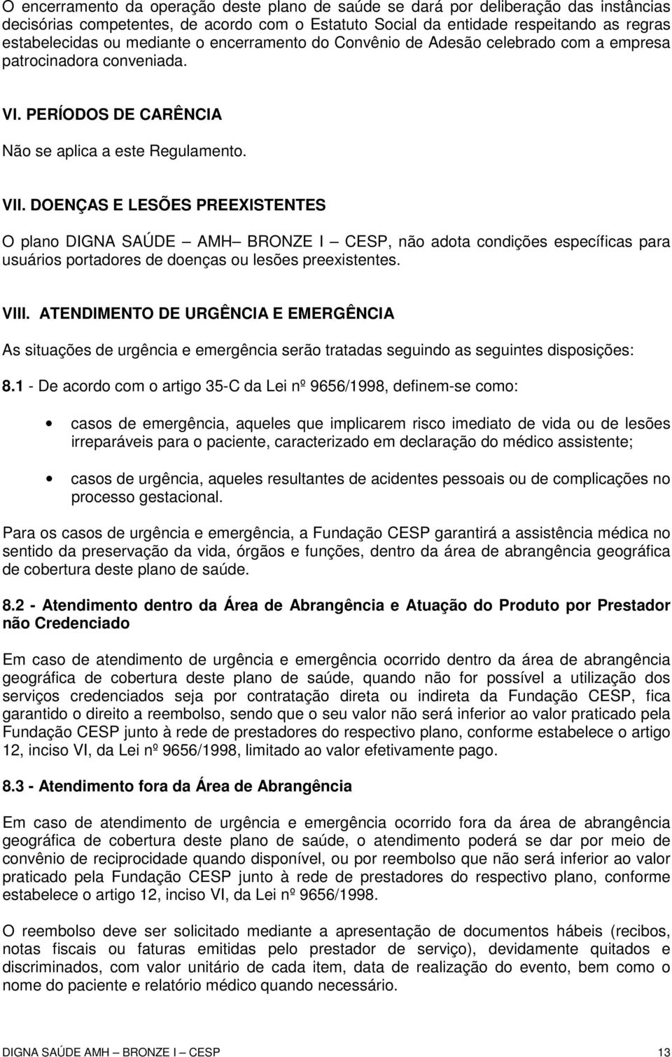 DOENÇAS E LESÕES PREEXISTENTES O plano DIGNA SAÚDE AMH BRONZE I CESP, não adota condições específicas para usuários portadores de doenças ou lesões preexistentes. VIII.