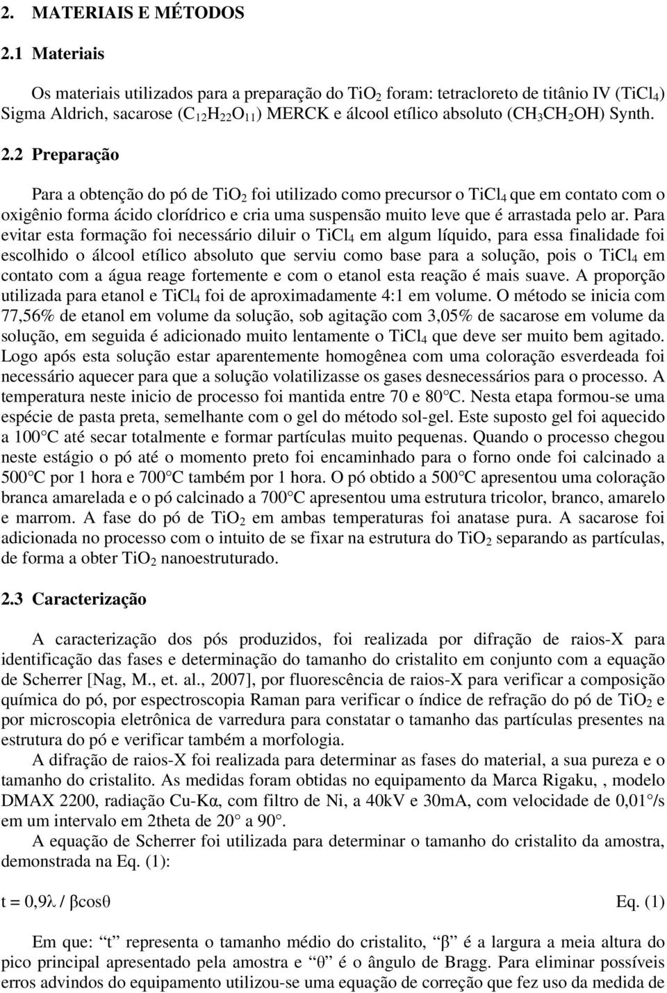 Synth. 2.2 Preparação Para a obtenção do pó de TiO 2 foi utilizado como precursor o TiCl 4 que em contato com o oxigênio forma ácido clorídrico e cria uma suspensão muito leve que é arrastada pelo ar.