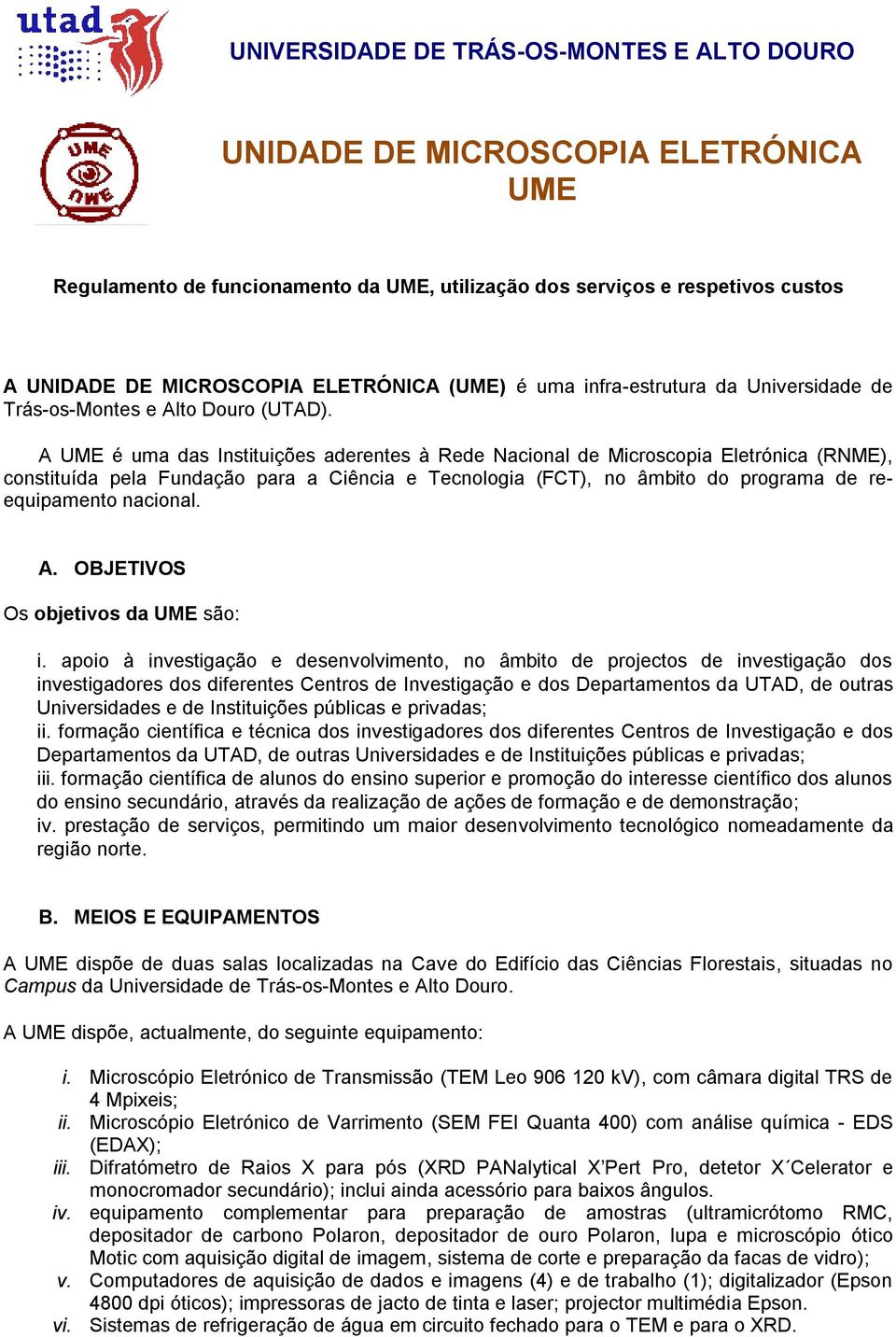 A UME é uma das Instituições aderentes à Rede Nacional de Microscopia Eletrónica (RNME), constituída pela Fundação para a Ciência e Tecnologia (FCT), no âmbito do programa de reequipamento nacional.