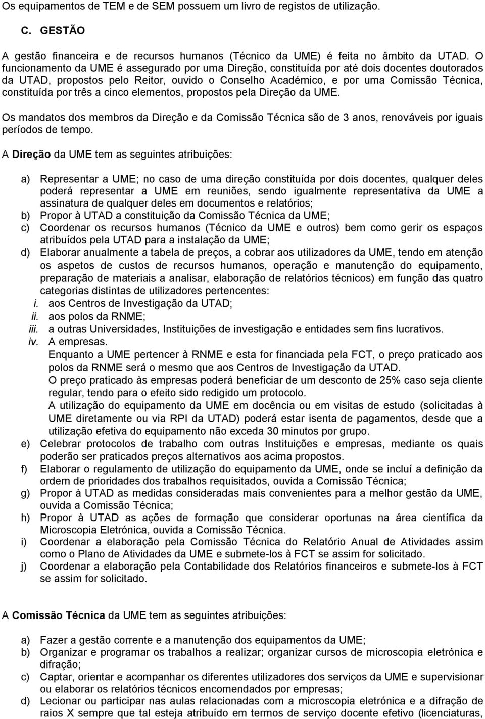 por três a cinco elementos, propostos pela Direção da UME. Os mandatos dos membros da Direção e da Comissão Técnica são de 3 anos, renováveis por iguais períodos de tempo.