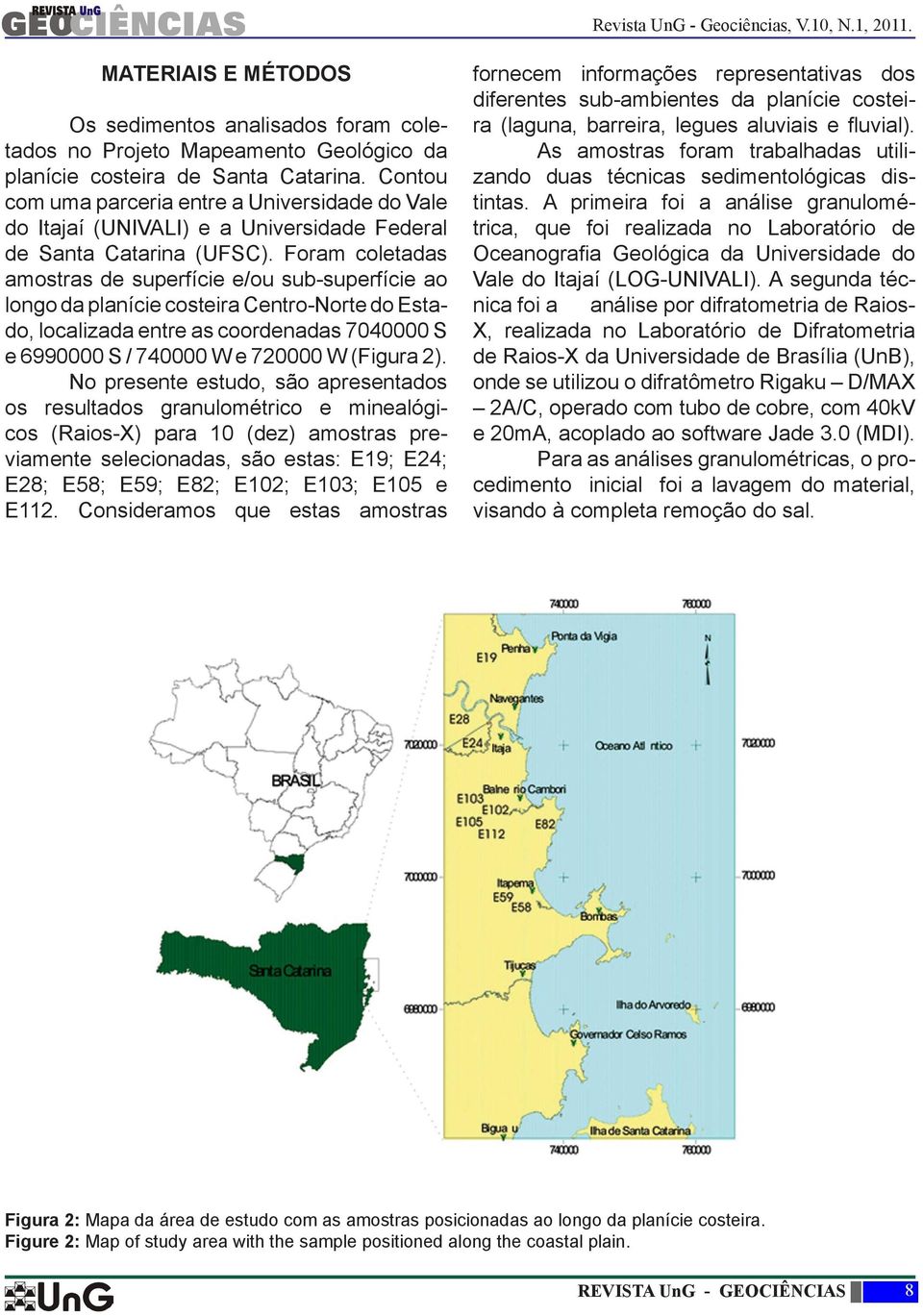 Foram coletadas amostras de superfície e/ou sub-superfície ao longo da planície costeira Centro-Norte do Estado, localizada entre as coordenadas 7040000 S e 6990000 S / 740000 W e 720000 W (Figura 2).