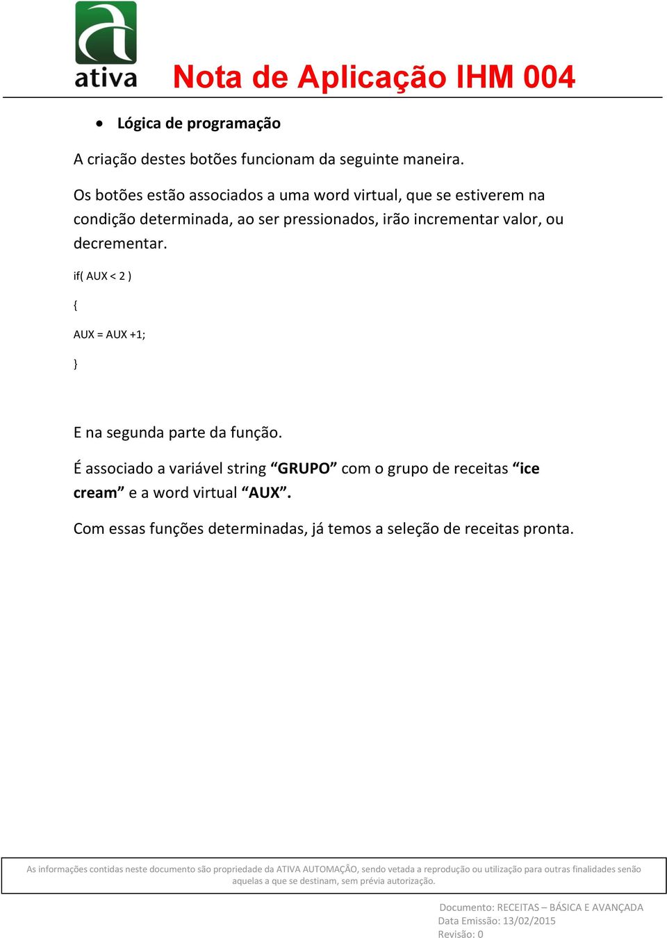 irão incrementar valor, ou decrementar. if( AUX < 2 ) { AUX = AUX +1; } E na segunda parte da função.