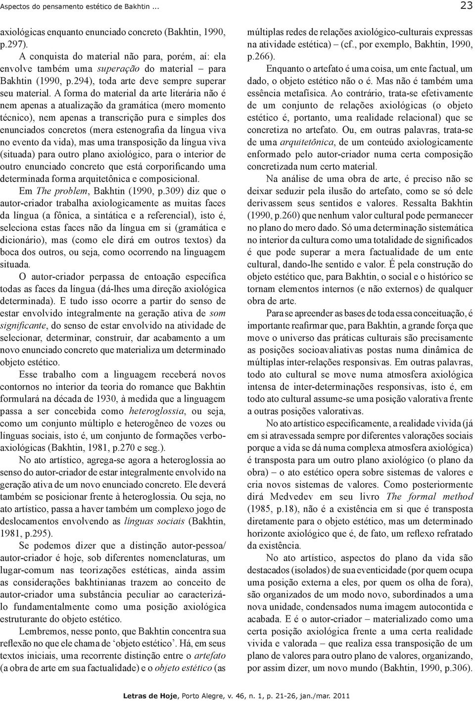 A forma do material da arte literária não é nem apenas a atualização da gramática (mero momento técnico), nem apenas a transcrição pura e simples dos enunciados concretos (mera estenografia da língua