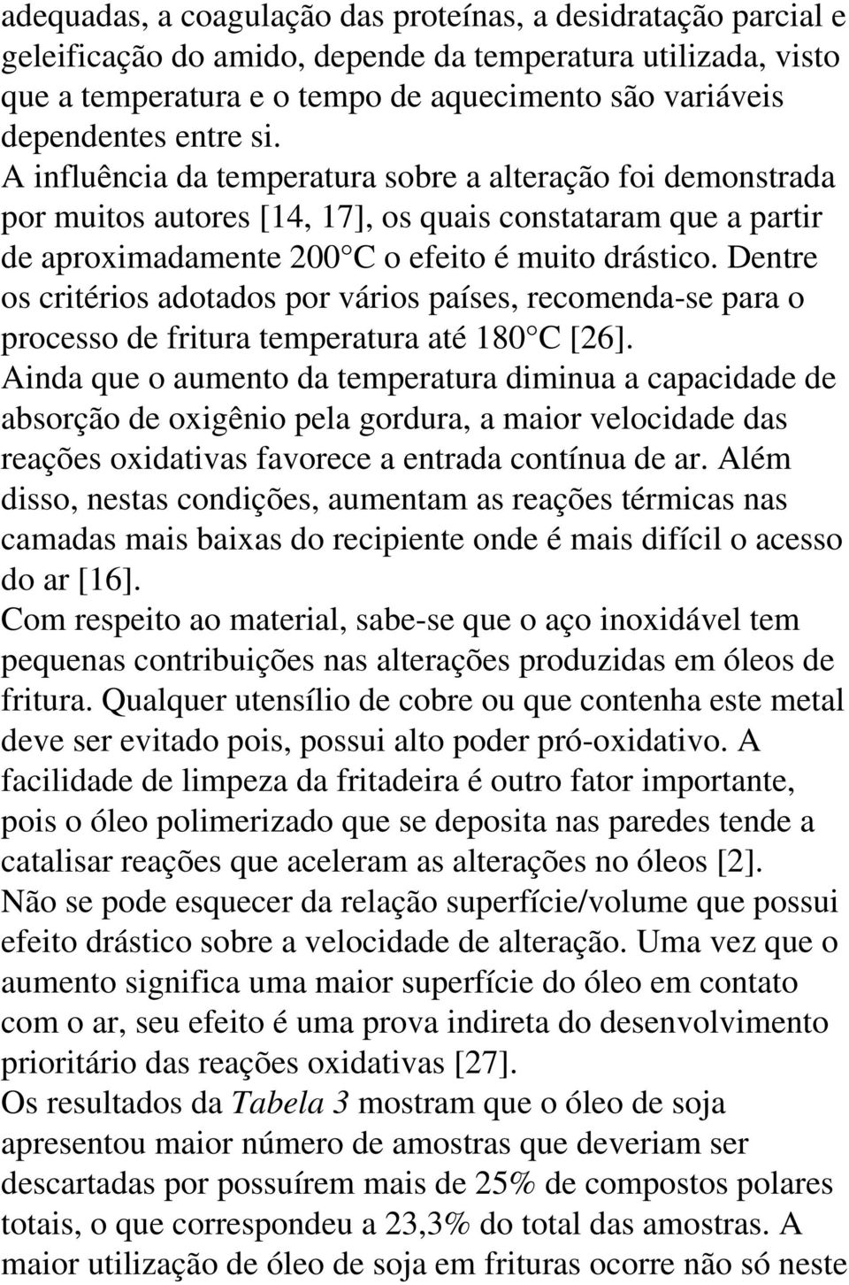 Dentre os critérios adotados por vários países, recomenda-se para o processo de fritura temperatura até 180 C [26].