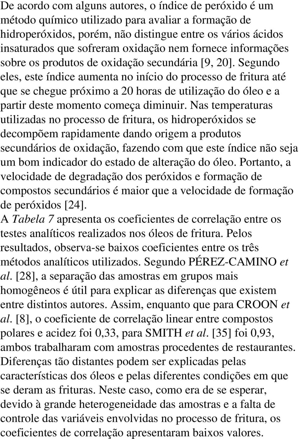 Segundo eles, este índice aumenta no início do processo de fritura até que se chegue próximo a 20 horas de utilização do óleo e a partir deste momento começa diminuir.