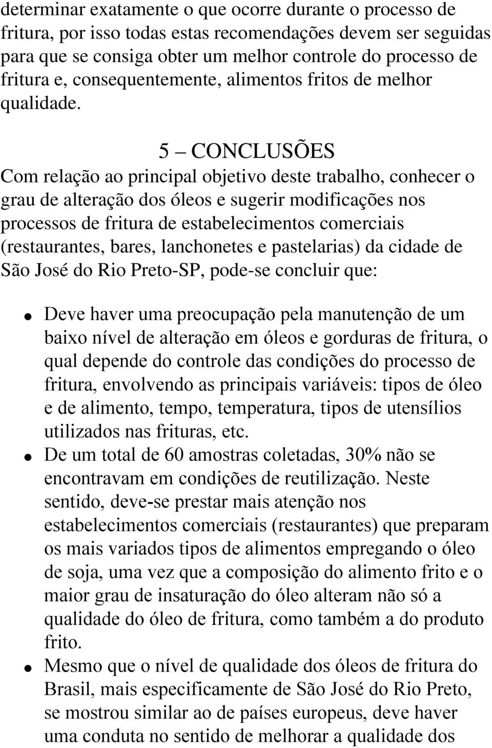 5 CONCLUSÕES Com relação ao principal objetivo deste trabalho, conhecer o grau de alteração dos óleos e sugerir modificações nos processos de fritura de estabelecimentos comerciais (restaurantes,