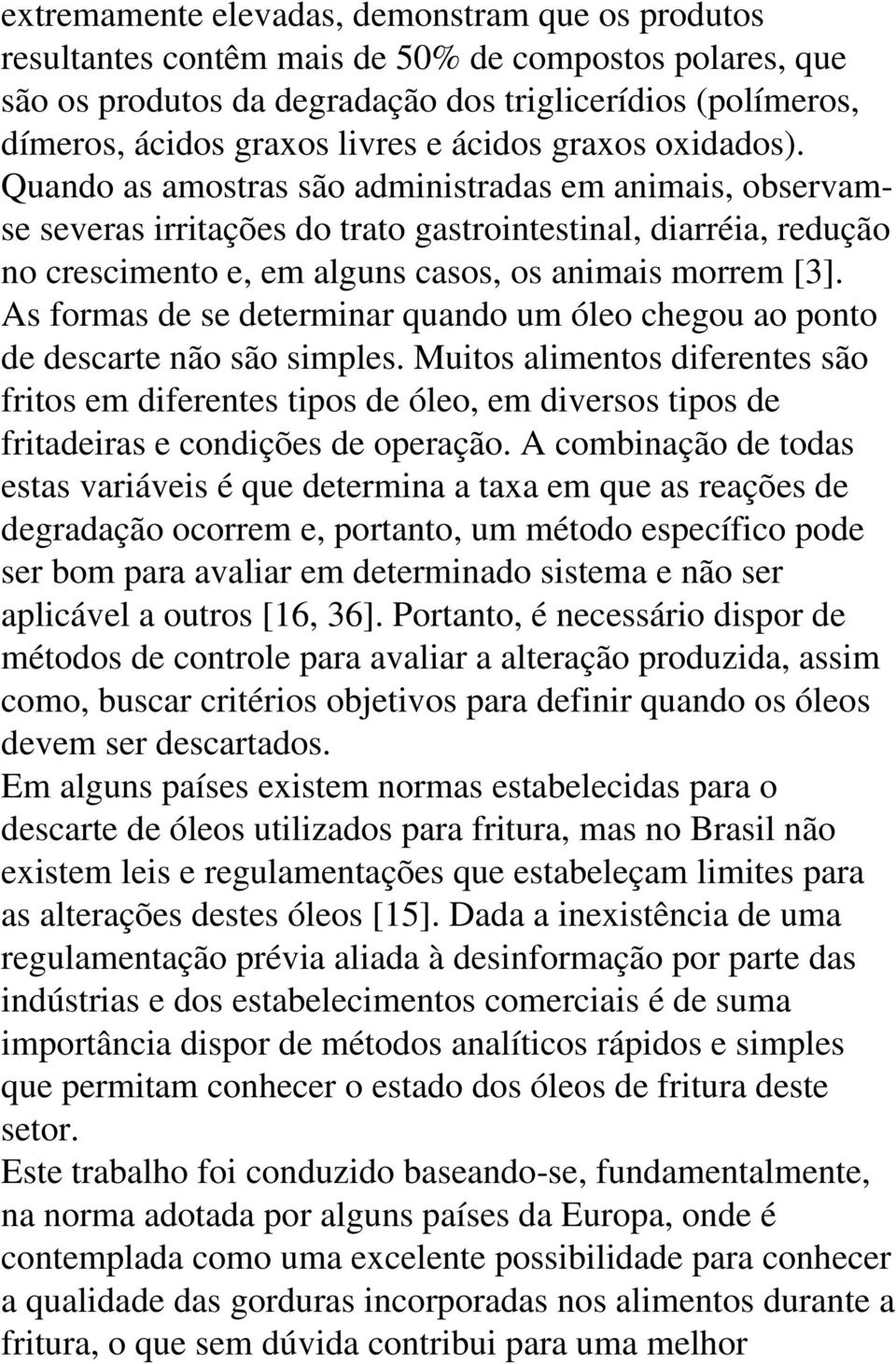 Quando as amostras são administradas em animais, observamse severas irritações do trato gastrointestinal, diarréia, redução no crescimento e, em alguns casos, os animais morrem [3].