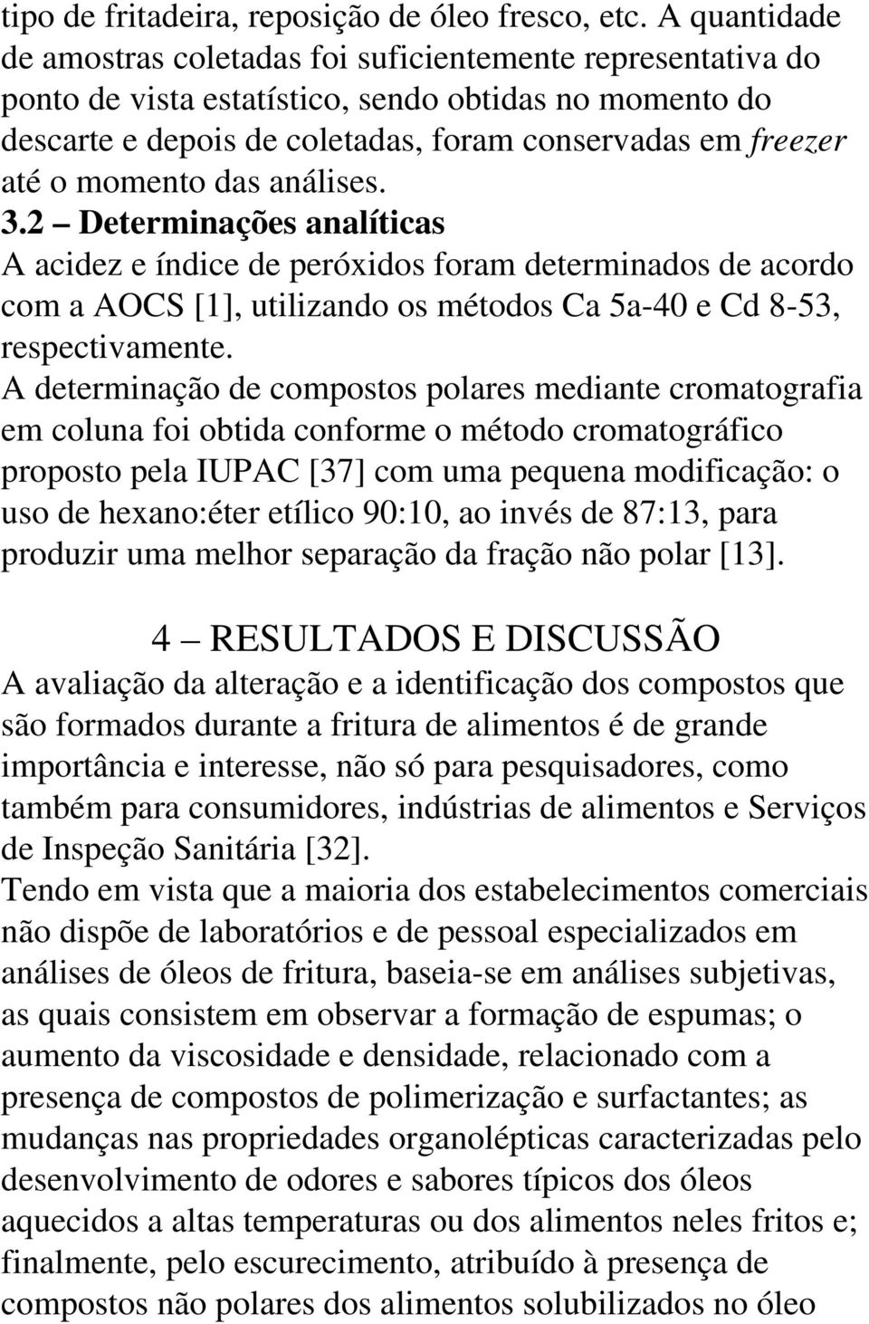 momento das análises. 3.2 Determinações analíticas A acidez e índice de peróxidos foram determinados de acordo com a AOCS [1], utilizando os métodos Ca 5a-40 e Cd 8-53, respectivamente.