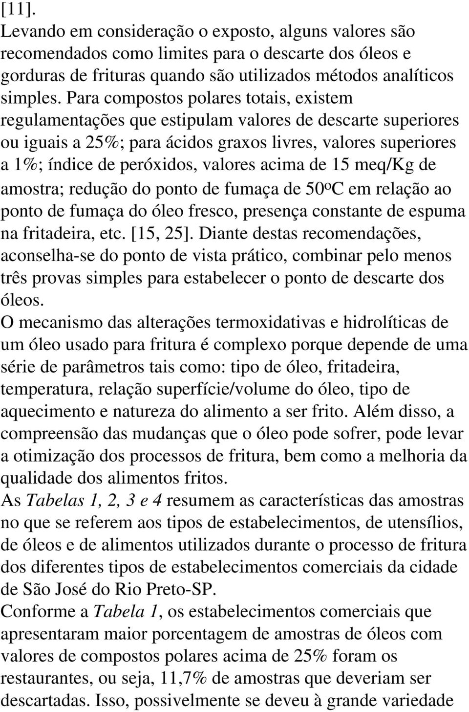 acima de 15 meq/kg de amostra; redução do ponto de fumaça de 50 o C em relação ao ponto de fumaça do óleo fresco, presença constante de espuma na fritadeira, etc. [15, 25].