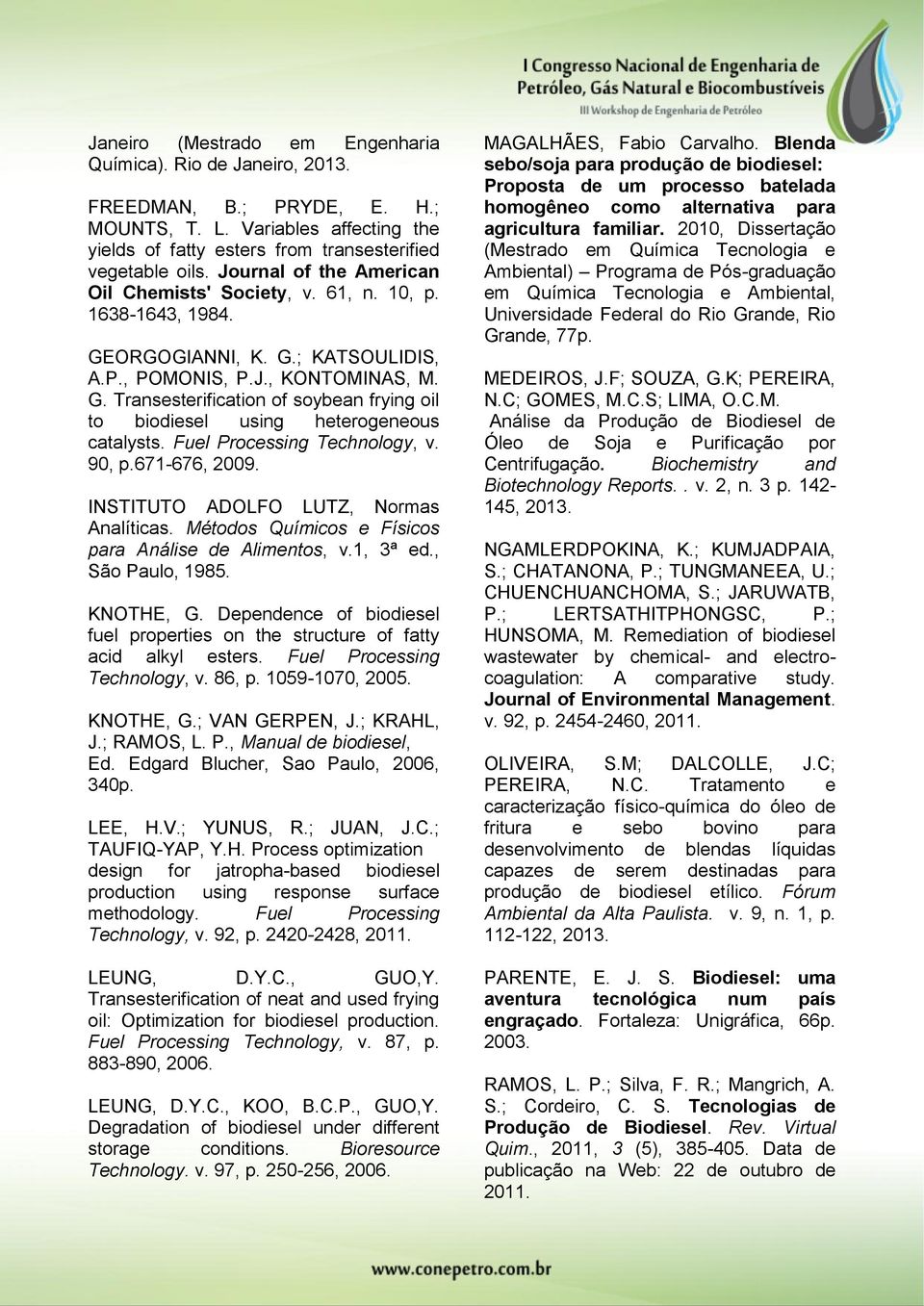 Fuel Processing Technology, v. 90, p.671-676, 2009. INSTITUTO ADOLFO LUTZ, Normas Analíticas. Métodos Químicos e Físicos para Análise de Alimentos, v.1, 3ª ed., São Paulo, 1985. KNOTHE, G.